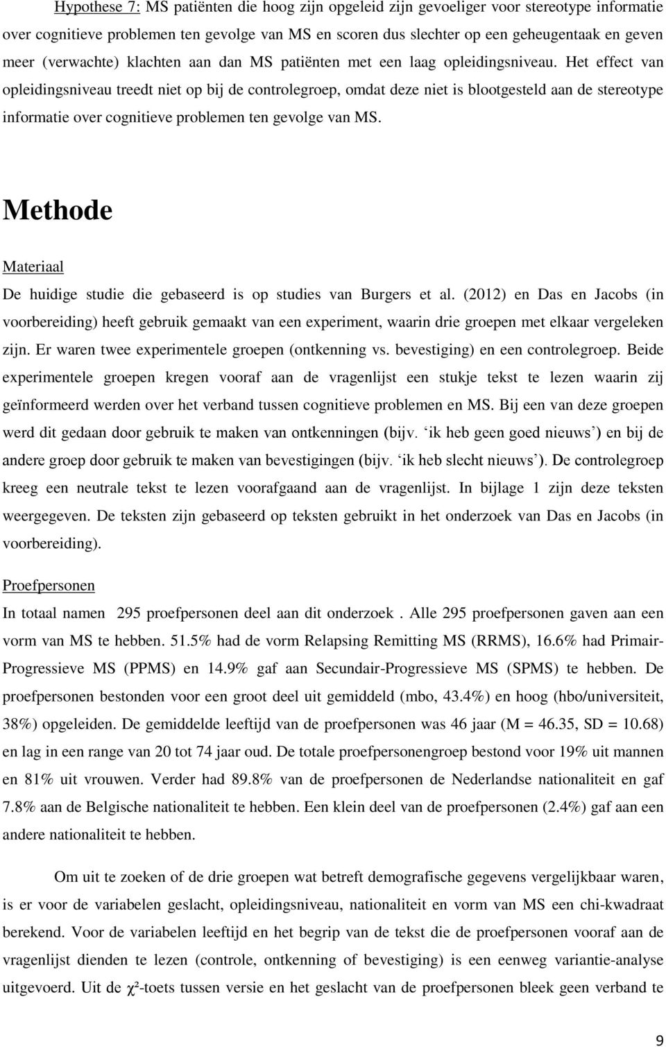 Het effect van opleidingsniveau treedt niet op bij de controlegroep, omdat deze niet is blootgesteld aan de stereotype informatie over cognitieve problemen ten gevolge van MS.