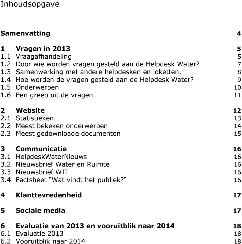 6 Een greep uit de vragen 11 2 Website 12 2.1 Statistieken 13 2.2 Meest bekeken onderwerpen 14 2.3 Meest gedownloade documenten 15 3 Communicatie 16 3.