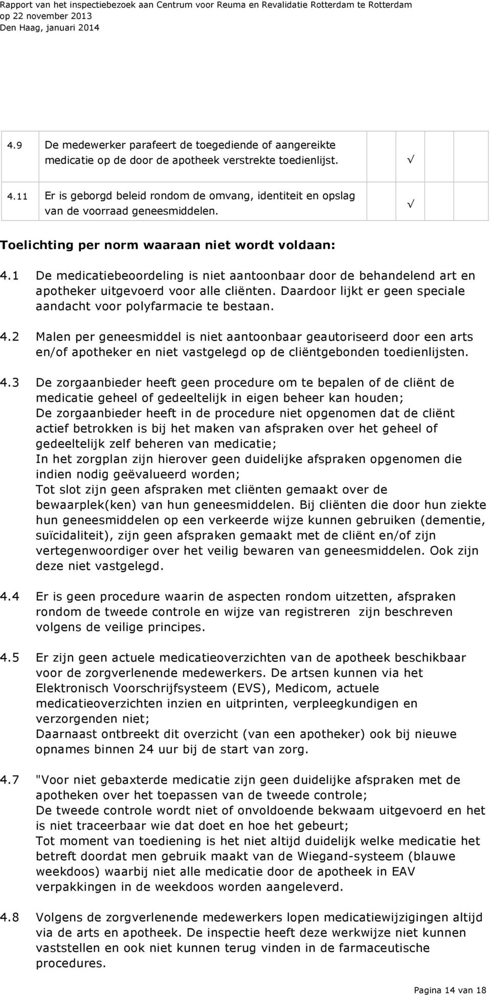 1 De medicatiebeoordeling is niet aantoonbaar door de behandelend art en apotheker uitgevoerd voor alle cliënten. Daardoor lijkt er geen speciale aandacht voor polyfarmacie te bestaan. 4.