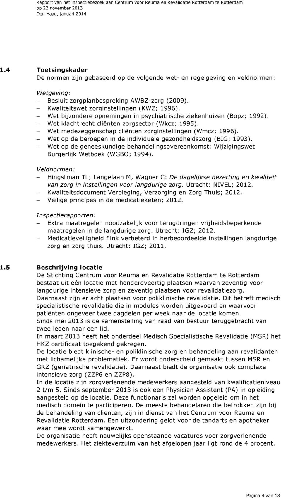 Wet op de beroepen in de individuele gezondheidszorg (BIG; 1993). Wet op de geneeskundige behandelingsovereenkomst: Wijzigingswet Burgerlijk Wetboek (WGBO; 1994).