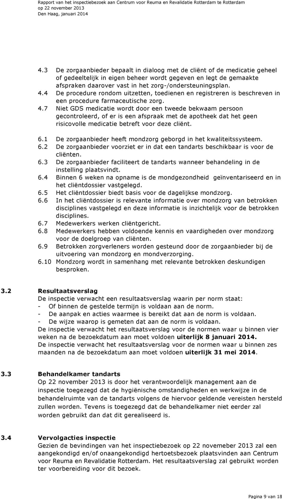 7 Niet GDS medicatie wordt door een tweede bekwaam persoon gecontroleerd, of er is een afspraak met de apotheek dat het geen risicovolle medicatie betreft voor deze cliënt. 6.