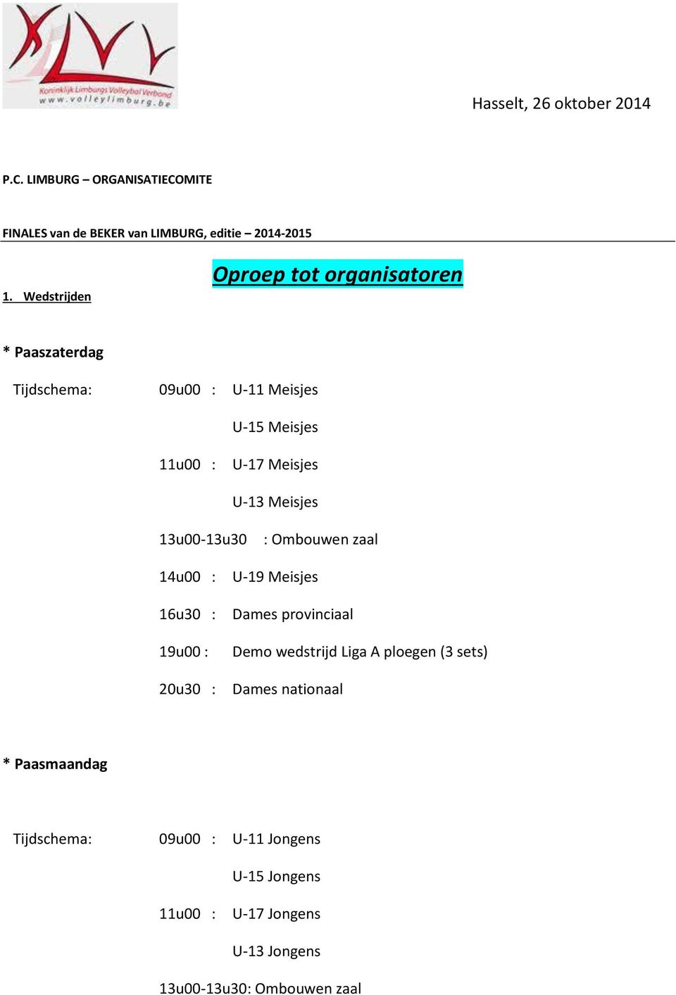 Meisjes 13u00-13u30 : Ombouwen zaal 14u00 : 16u30 : 19u00 : 20u30 : U-19 Meisjes Dames provinciaal Demo wedstrijd Liga A