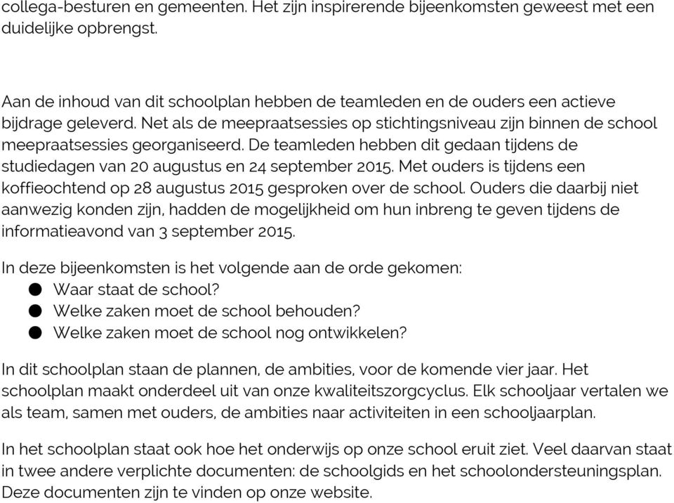 De teamleden hebben dit gedaan tijdens de studiedagen van 20 augustus en 24 september 2015. Met ouders is tijdens een koffieochtend op 28 augustus 2015 gesproken over de school.