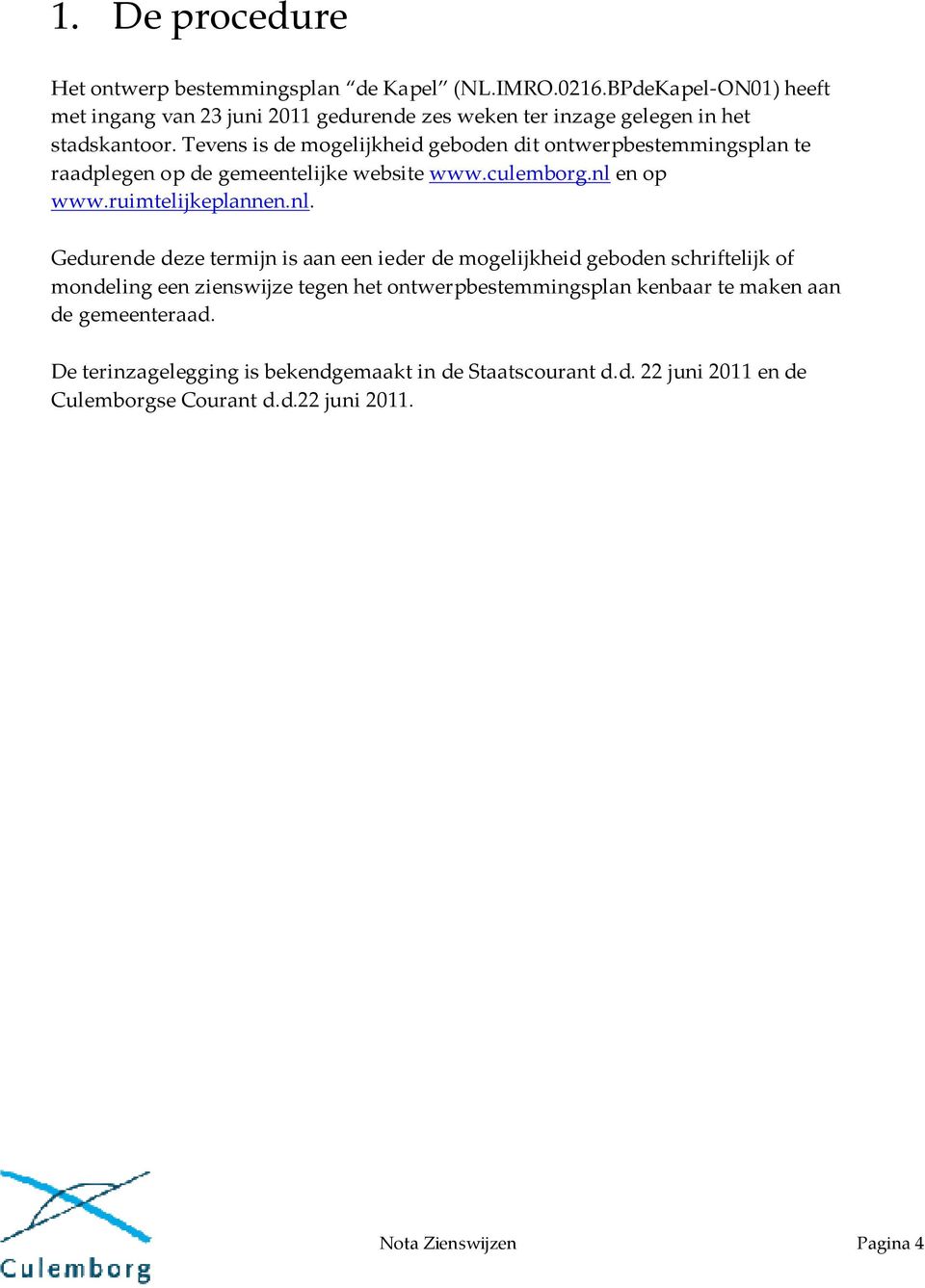 Tevens is de mogelijkheid geboden dit ontwerpbestemmingsplan te raadplegen op de gemeentelijke website www.culemborg.nl 