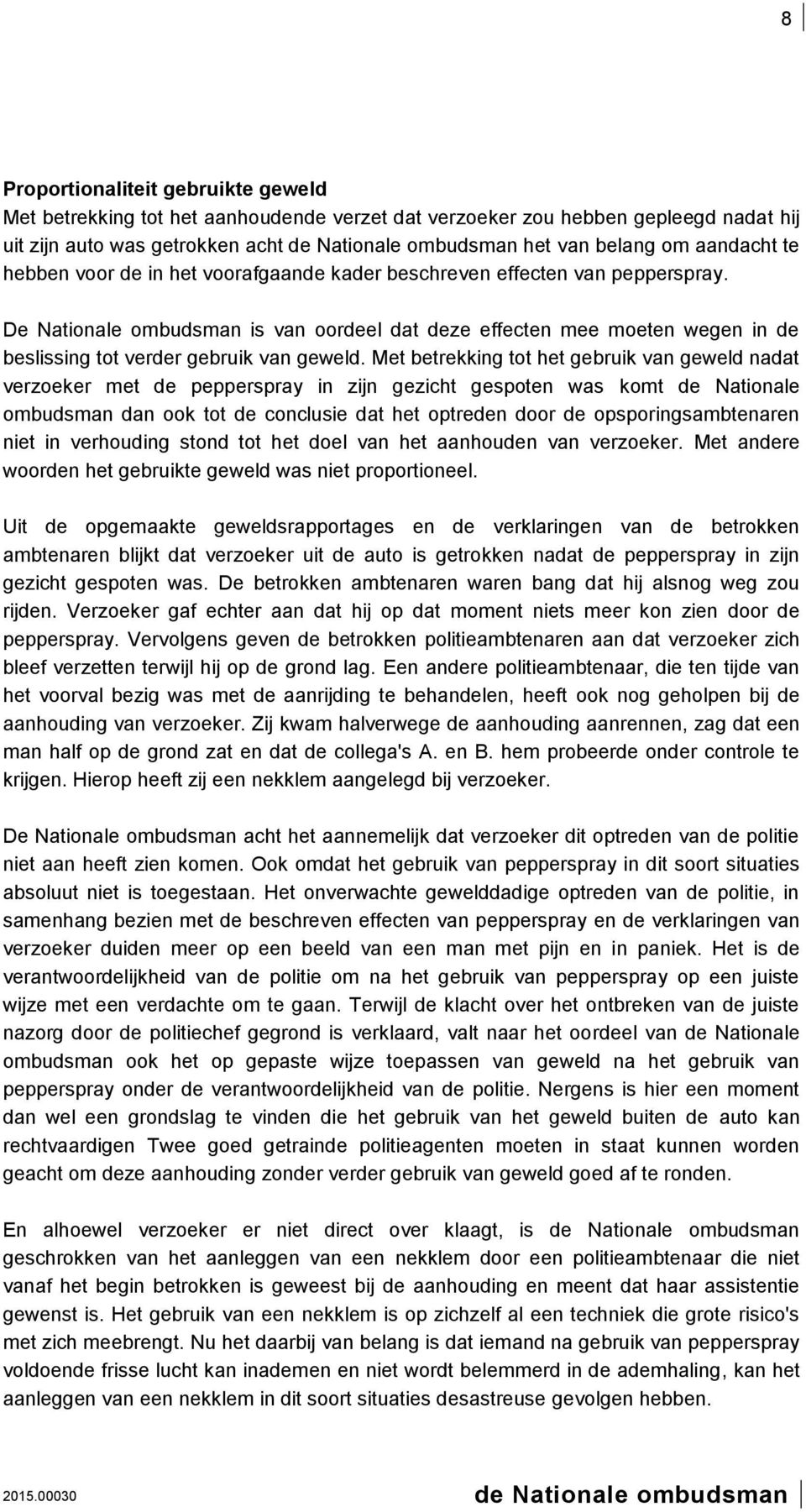 Met betrekking tot het gebruik van geweld nadat verzoeker met de pepperspray in zijn gezicht gespoten was komt de Nationale ombudsman dan ook tot de conclusie dat het optreden door de