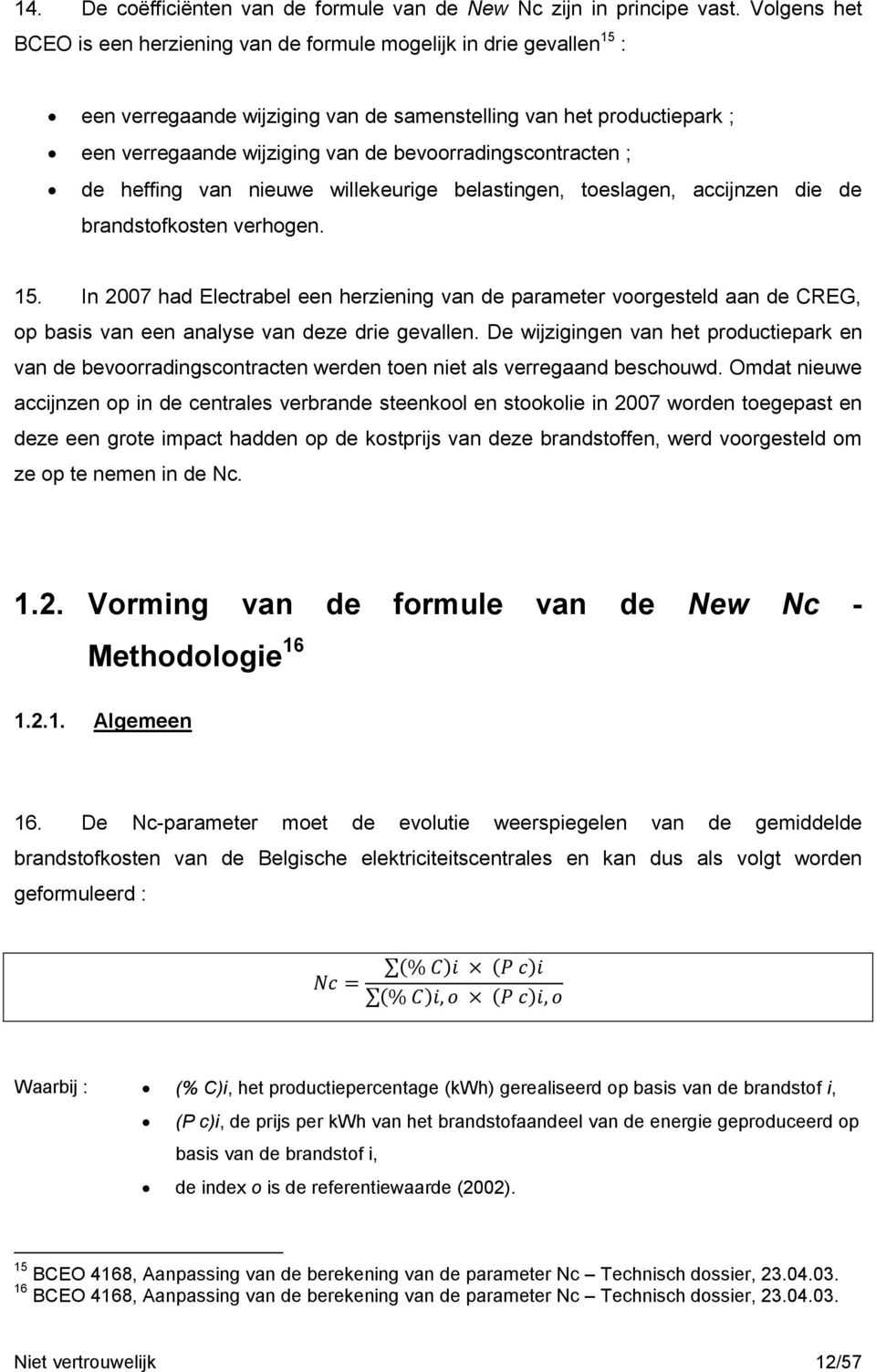 bevoorradingscontracten ; de heffing van nieuwe willekeurige belastingen, toeslagen, accijnzen die de brandstofkosten verhogen. 15.