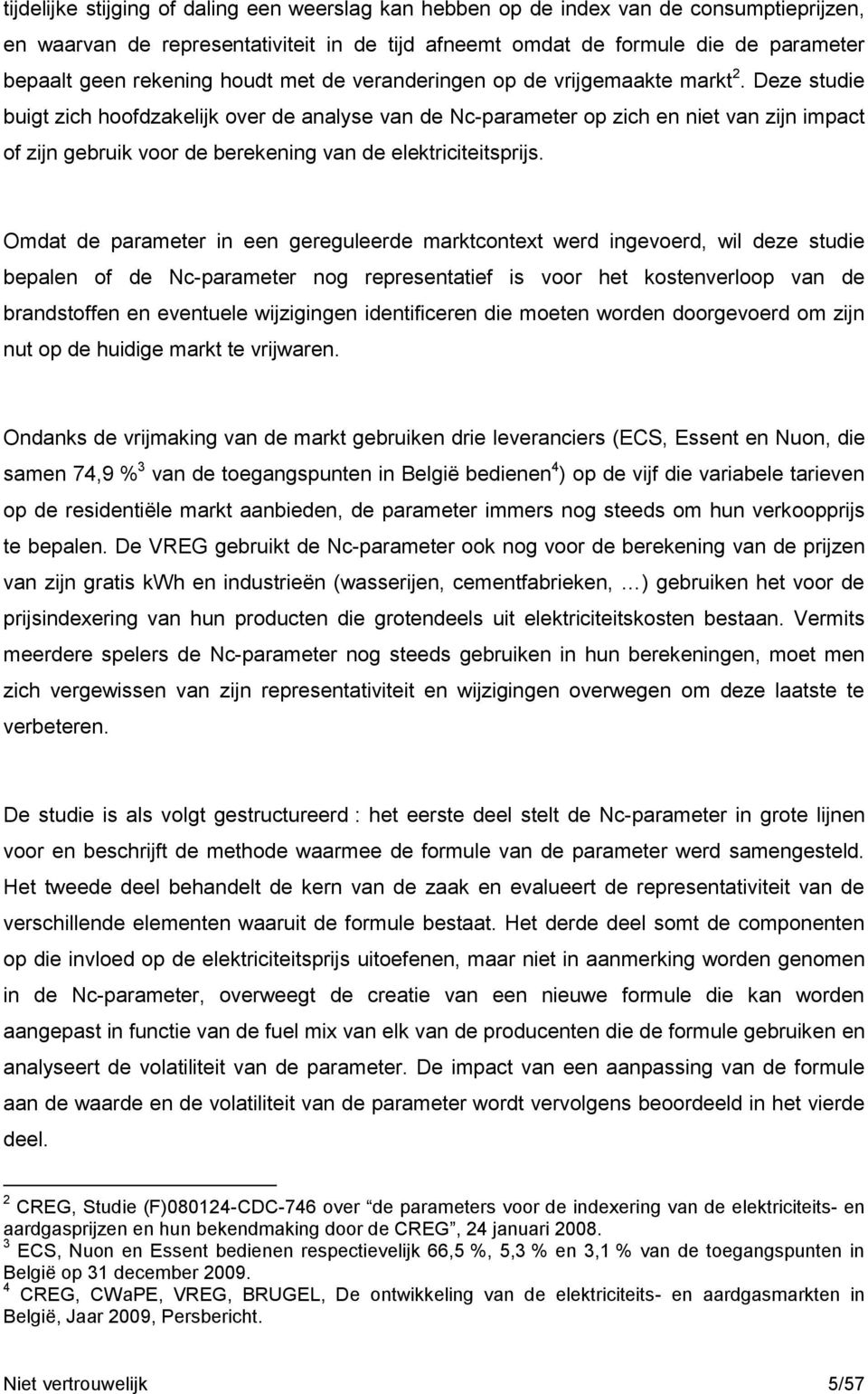 Deze studie buigt zich hoofdzakelijk over de analyse van de Nc-parameter op zich en niet van zijn impact of zijn gebruik voor de berekening van de elektriciteitsprijs.