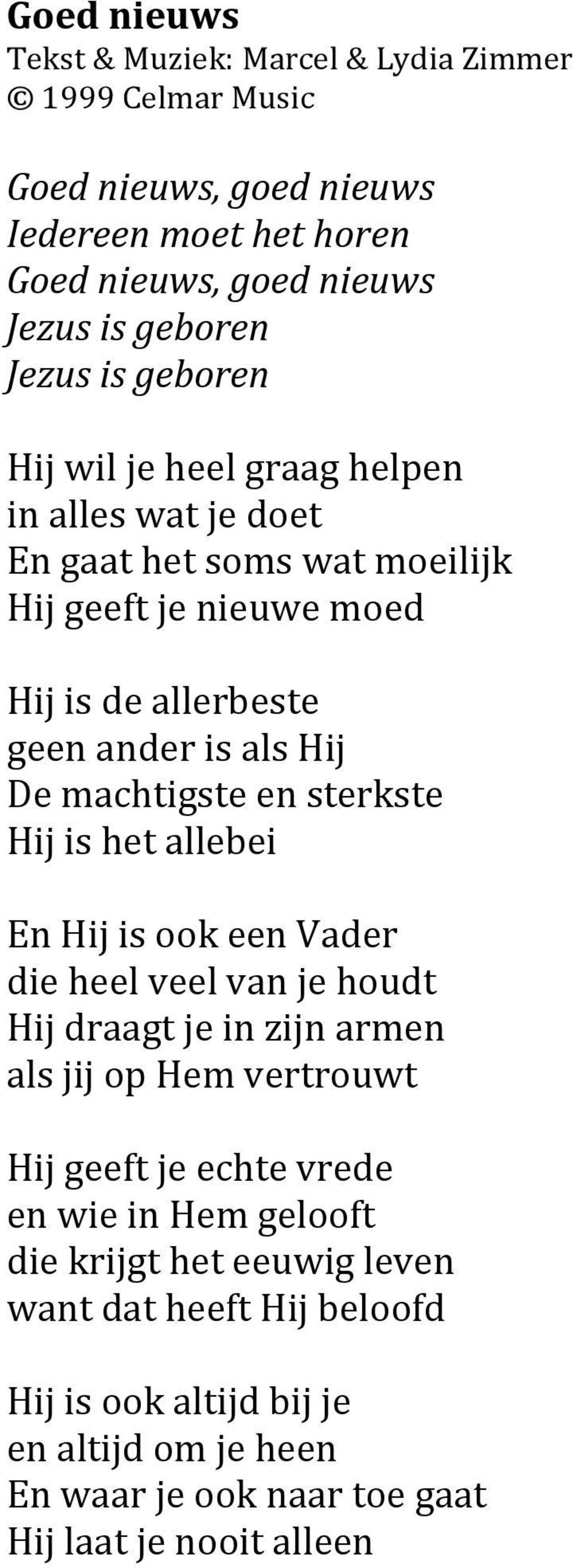 machtigste en sterkste Hij is het allebei En Hij is ook een Vader die heel veel van je houdt Hij draagt je in zijn armen als jij op Hem vertrouwt Hij geeft je echte