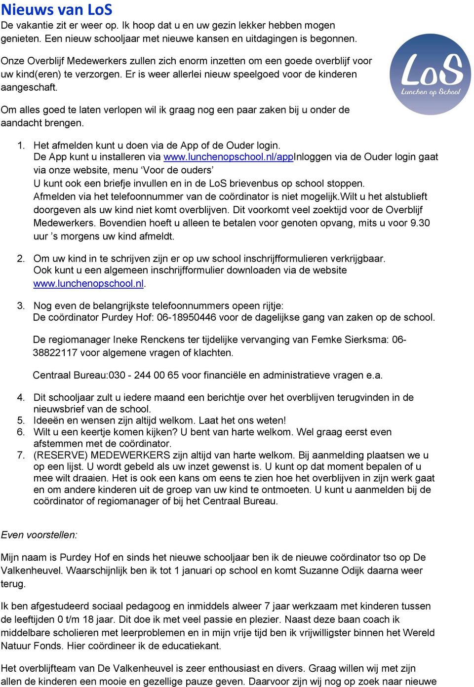 Om alles goed te laten verlopen wil ik graag nog een paar zaken bij u onder de aandacht brengen. 1. Het afmelden kunt u doen via de App of de Ouder login. De App kunt u installeren via www.