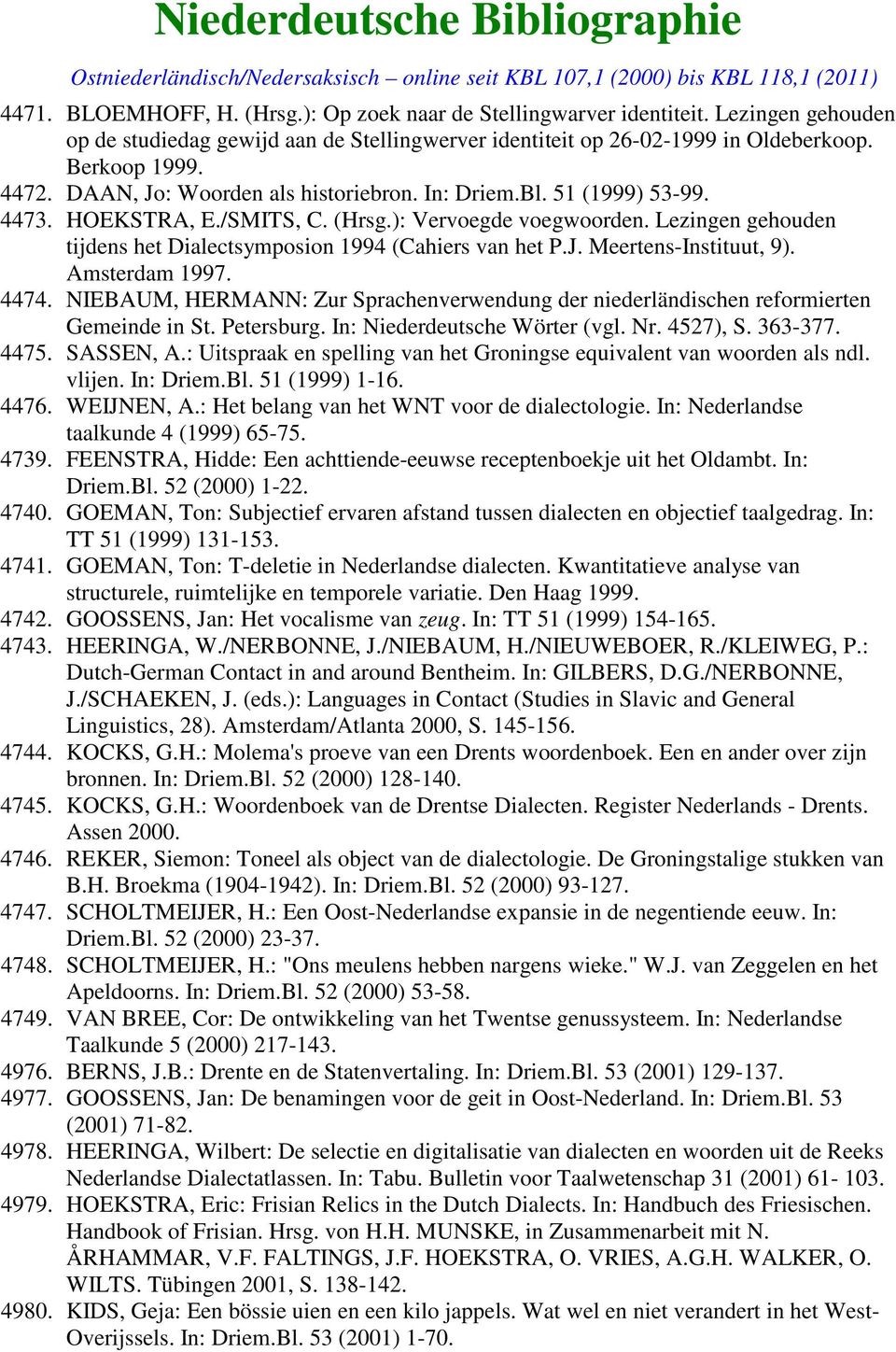 HOEKSTRA, E./SMITS, C. (Hrsg.): Vervoegde voegwoorden. Lezingen gehouden tijdens het Dialectsymposion 1994 (Cahiers van het P.J. Meertens-Instituut, 9). Amsterdam 1997. 4474.