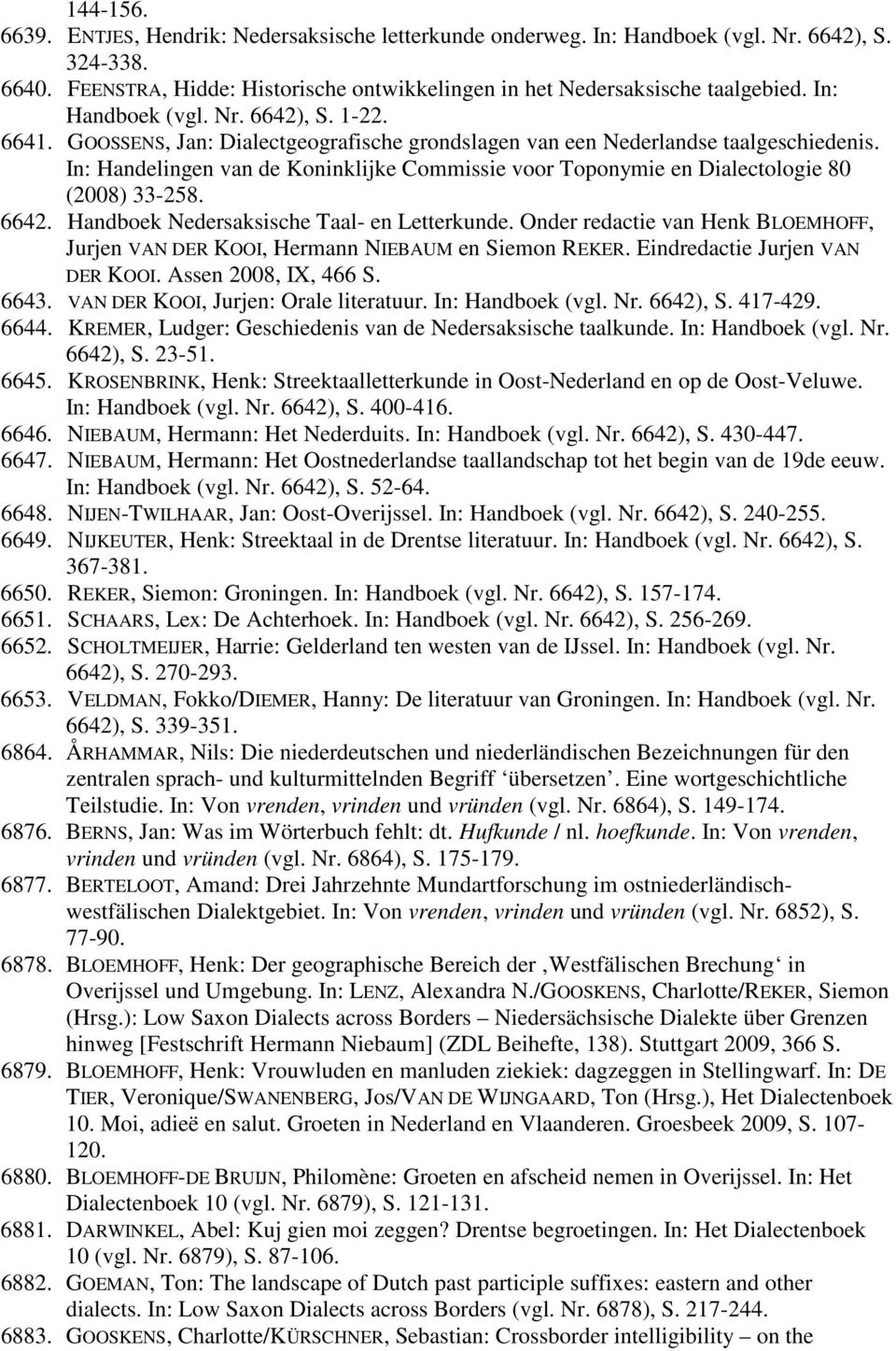 In: Handelingen van de Koninklijke Commissie voor Toponymie en Dialectologie 80 (2008) 33-258. 6642. Handboek Nedersaksische Taal- en Letterkunde.