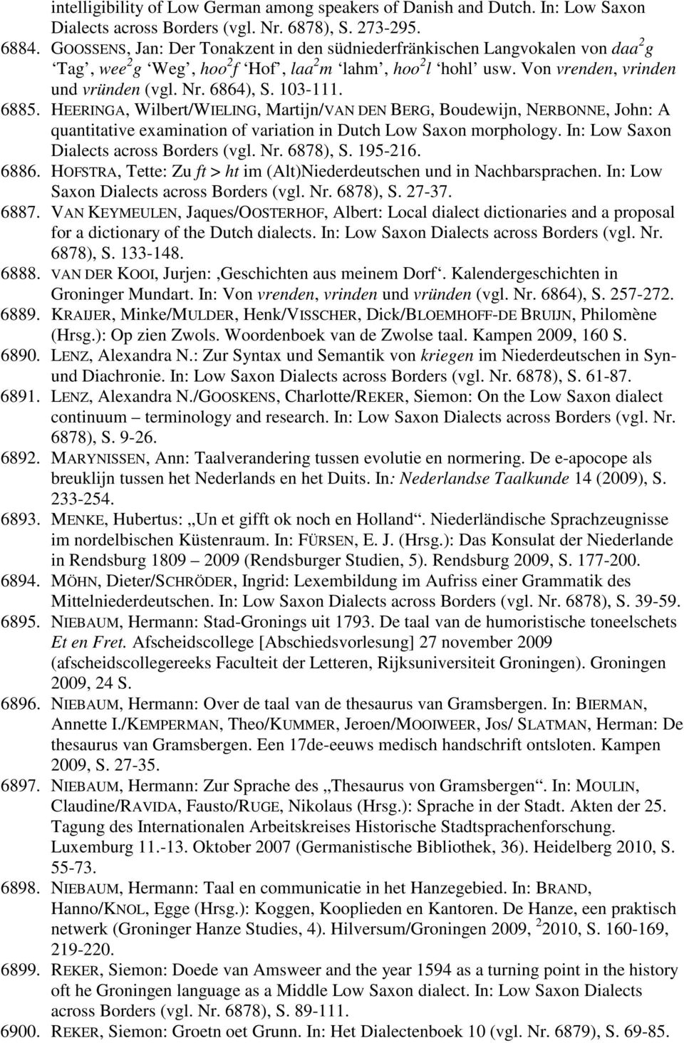 103-111. 6885. HEERINGA, Wilbert/WIELING, Martijn/VAN DEN BERG, Boudewijn, NERBONNE, John: A quantitative examination of variation in Dutch Low Saxon morphology.