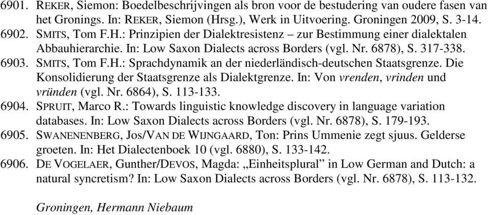 Nr. 6878), S. 317-338. 6903. SMITS, Tom F.H.: Sprachdynamik an der niederländisch-deutschen Staatsgrenze. Die Konsolidierung der Staatsgrenze als Dialektgrenze.