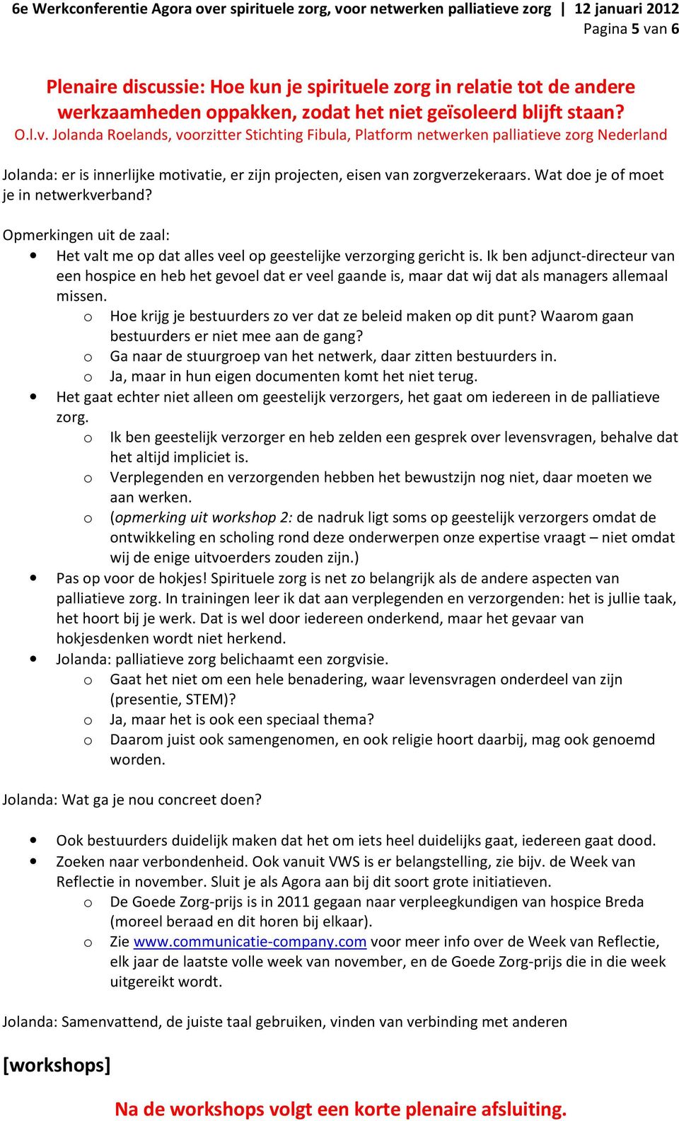 Ik ben adjunct-directeur van een hospice en heb het gevoel dat er veel gaande is, maar dat wij dat als managers allemaal missen. o Hoe krijg je bestuurders zo ver dat ze beleid maken op dit punt?