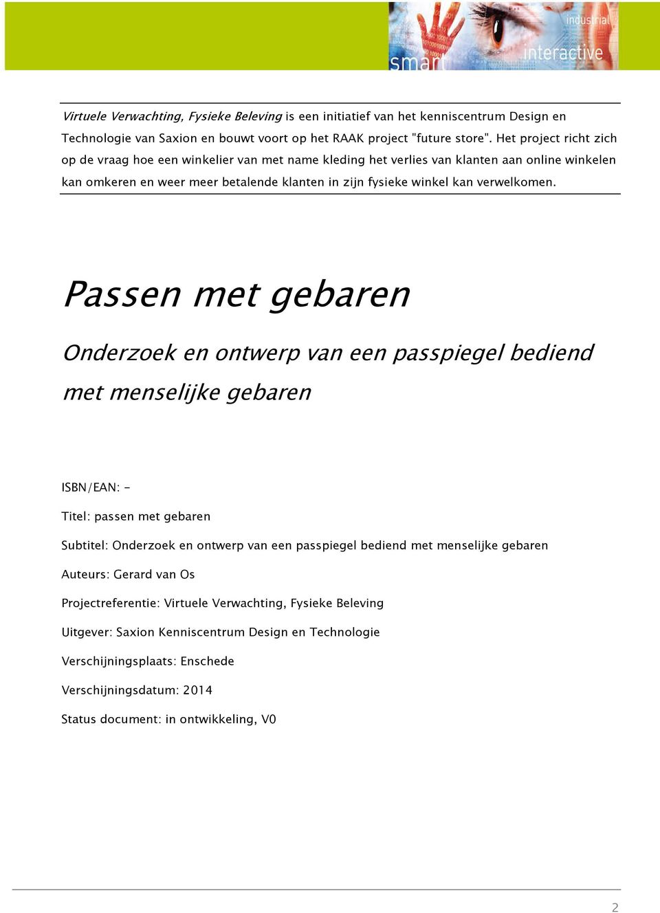 Passen met gebaren Onderzoek en ontwerp van een passpiegel bediend met menselijke gebaren ISBN/EAN: - Titel: passen met gebaren Subtitel: Onderzoek en ontwerp van een passpiegel bediend met