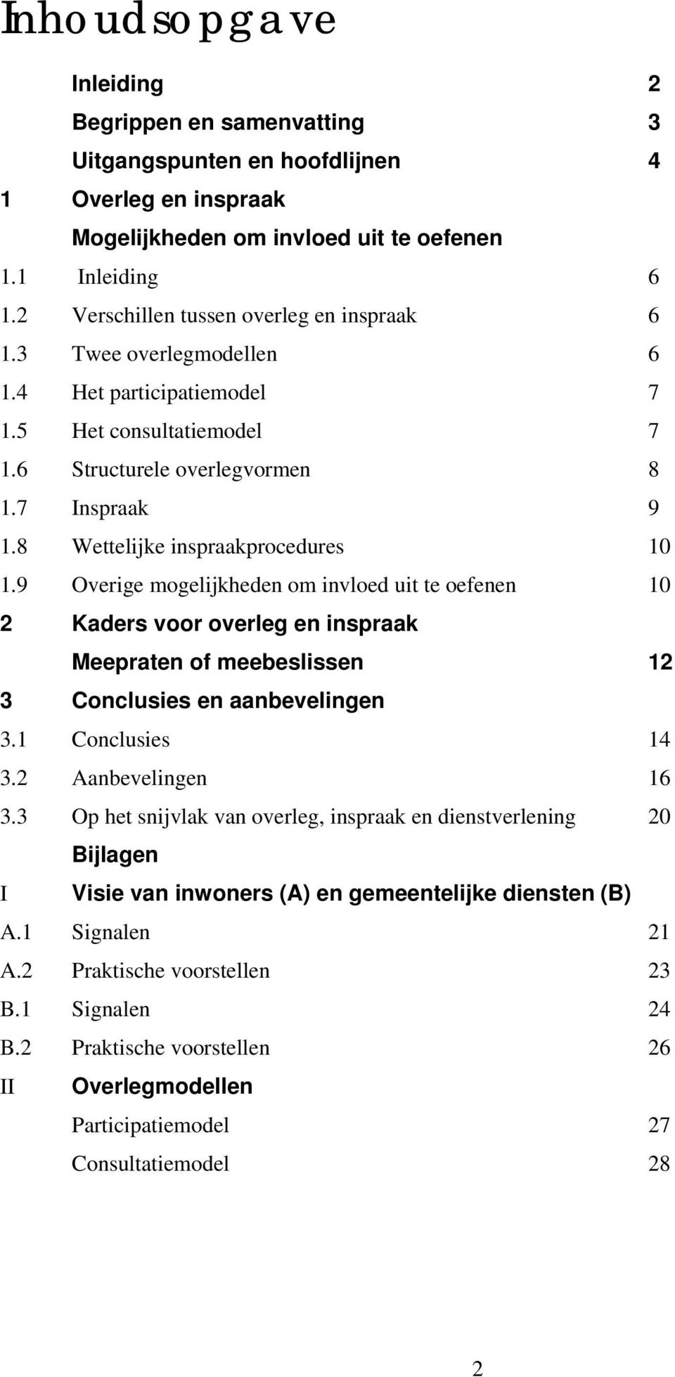 8 Wettelijke inspraakprocedures 10 1.9 Overige mogelijkheden om invloed uit te oefenen 10 2 Kaders voor overleg en inspraak Meepraten of meebeslissen 12 3 Conclusies en aanbevelingen 3.