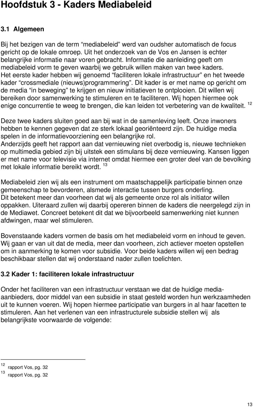 Informatie die aanleiding geeft om mediabeleid vorm te geven waarbij we gebruik willen maken van twee kaders.