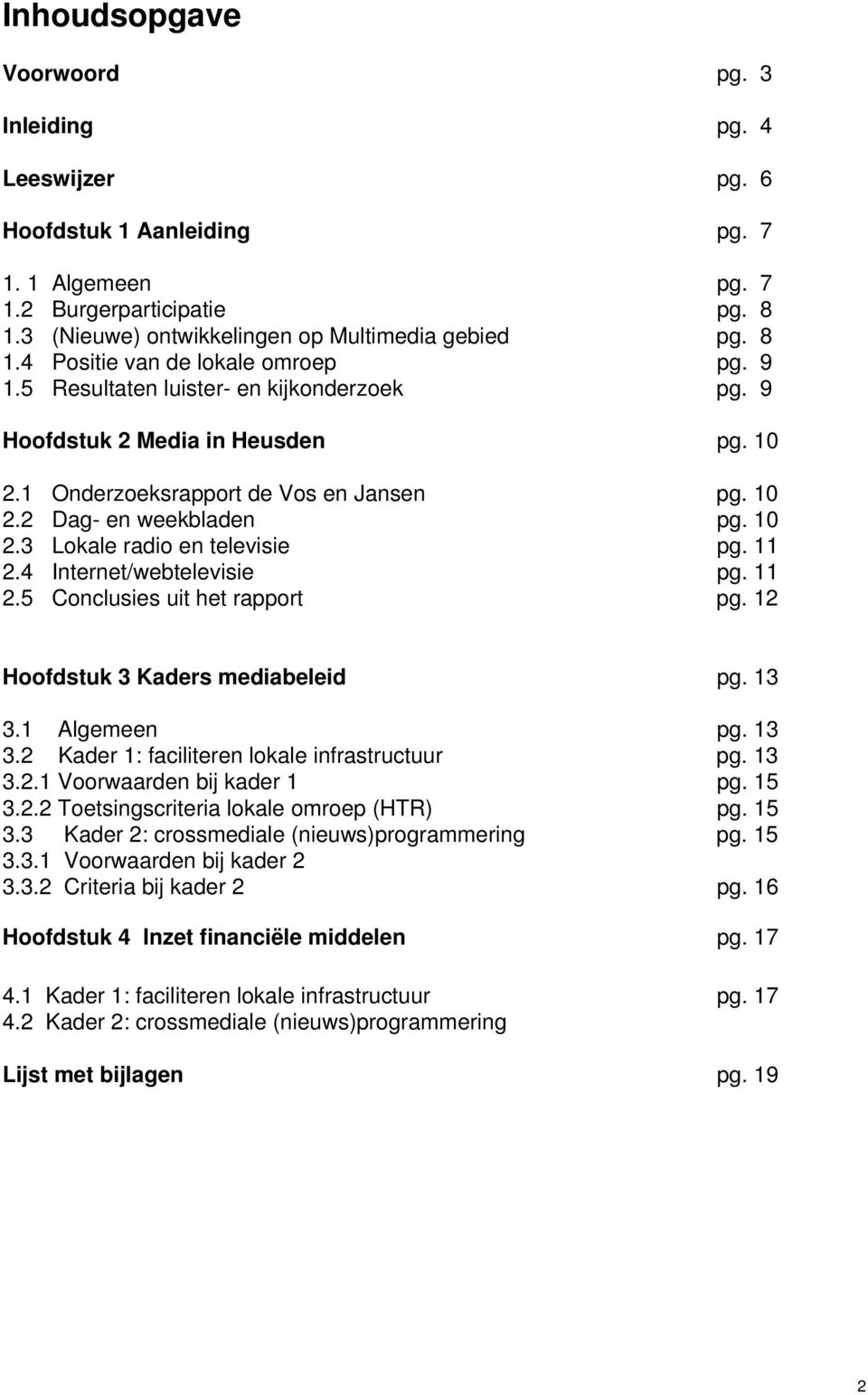 4 Internet/webtelevisie pg. 11 2.5 Conclusies uit het rapport pg. 12 Hoofdstuk 3 Kaders mediabeleid pg. 13 3.1 Algemeen pg. 13 3.2 Kader 1: faciliteren lokale infrastructuur pg. 13 3.2.1 Voorwaarden bij kader 1 pg.