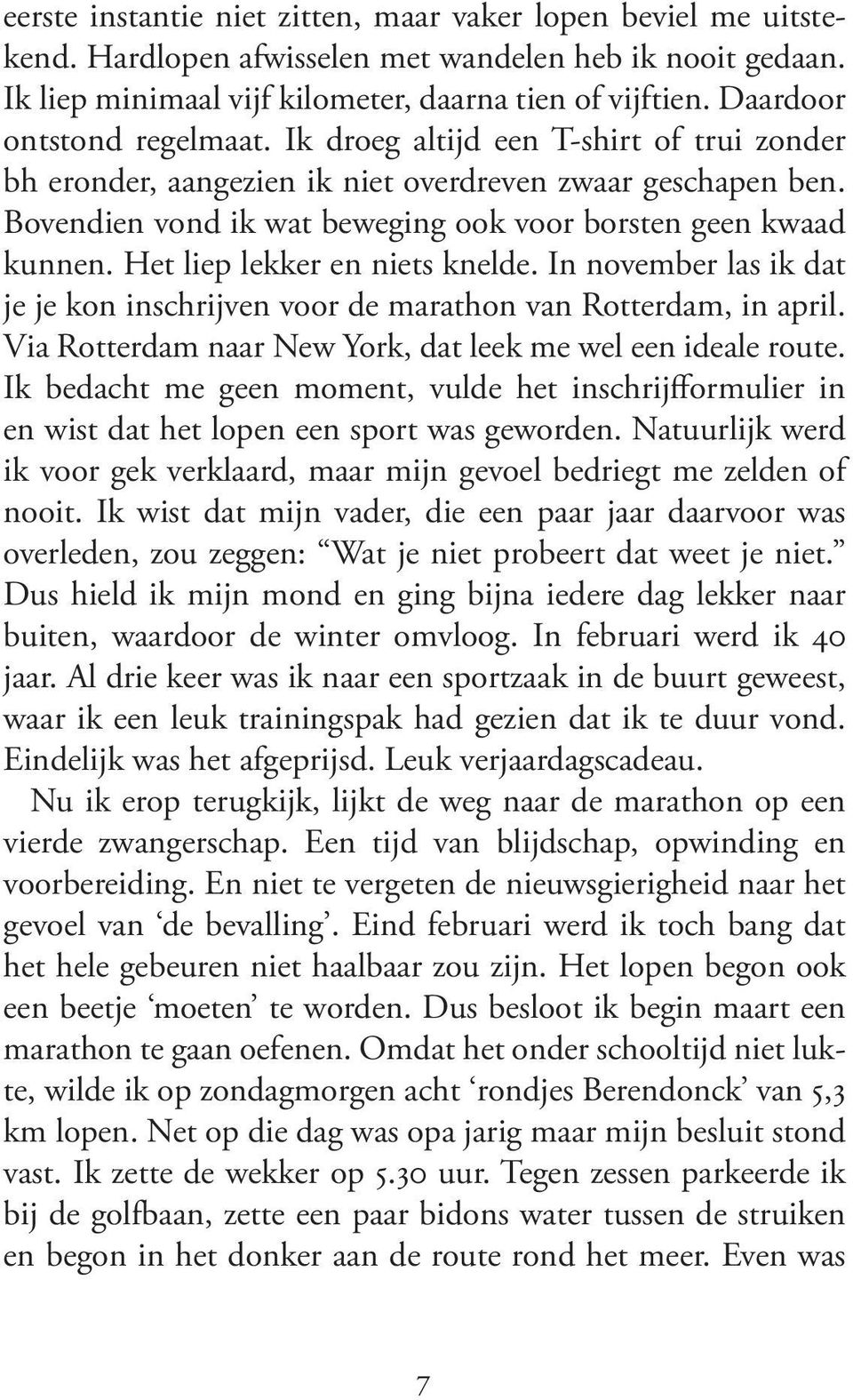 Het liep lekker en niets knelde. In november las ik dat je je kon inschrijven voor de marathon van Rotterdam, in april. Via Rotterdam naar New York, dat leek me wel een ideale route.