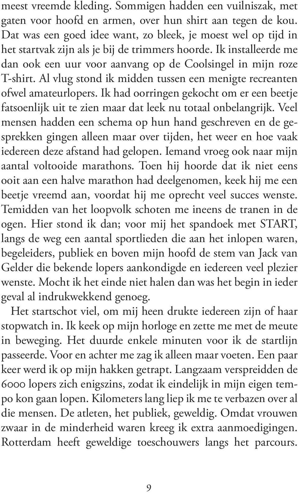 Al vlug stond ik midden tussen een menigte recreanten ofwel amateurlopers. Ik had oorringen gekocht om er een beetje fatsoenlijk uit te zien maar dat leek nu totaal onbelangrijk.