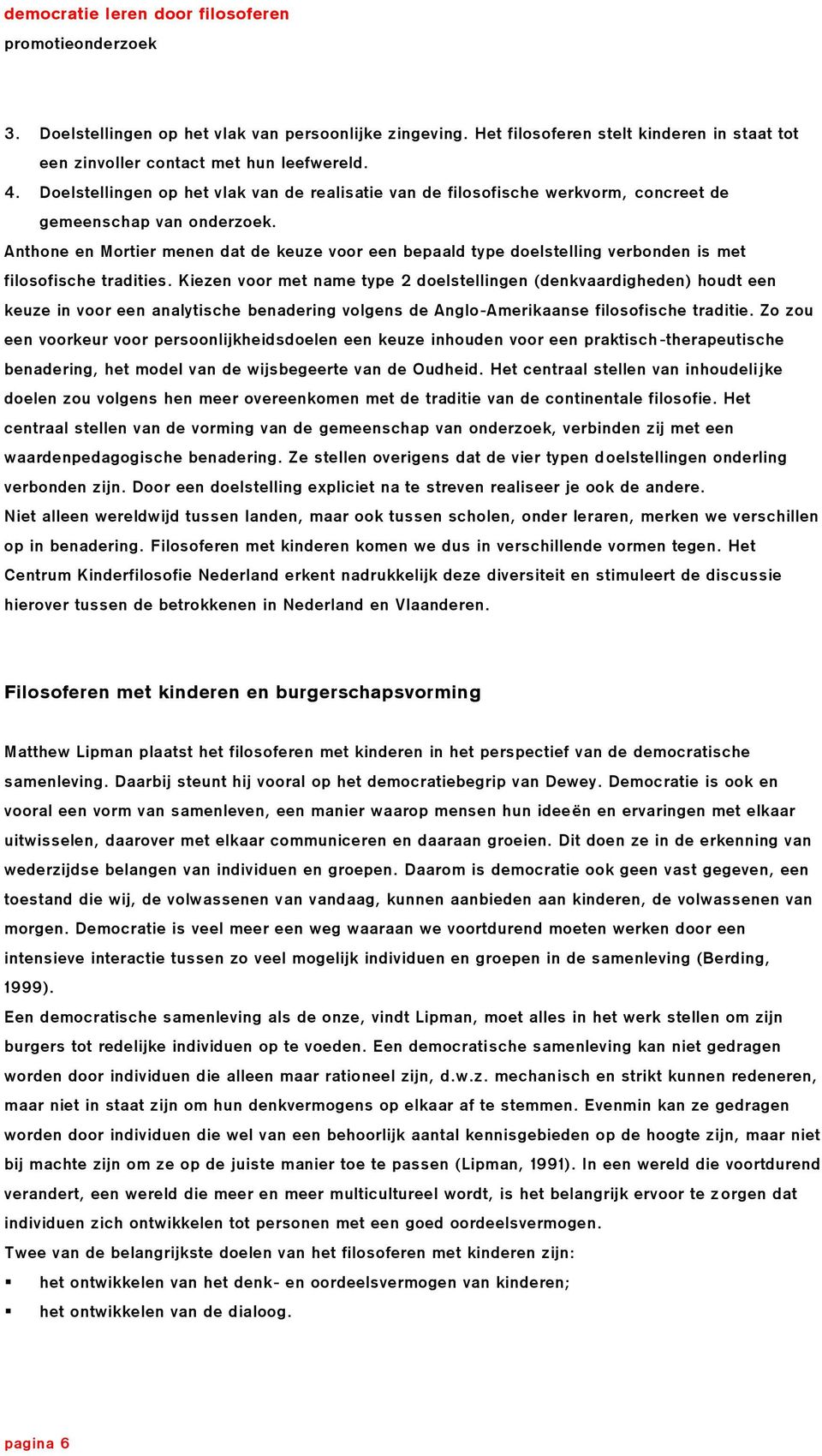 Anthone en Mortier menen dat de keuze voor een bepaald type doelstelling verbonden is met filosofische tradities.