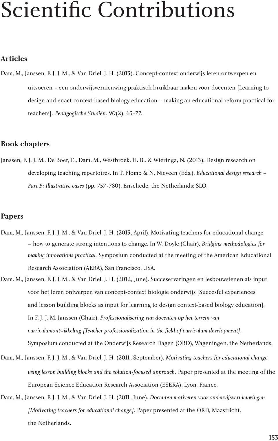 educational reform practical for teachers]. Pedagogische Studiën, 90(2), 63-77. Book chapters Janssen, F. J. J. M., De Boer, E., Dam, M., Westbroek, H. B., & Wieringa, N. (2013).