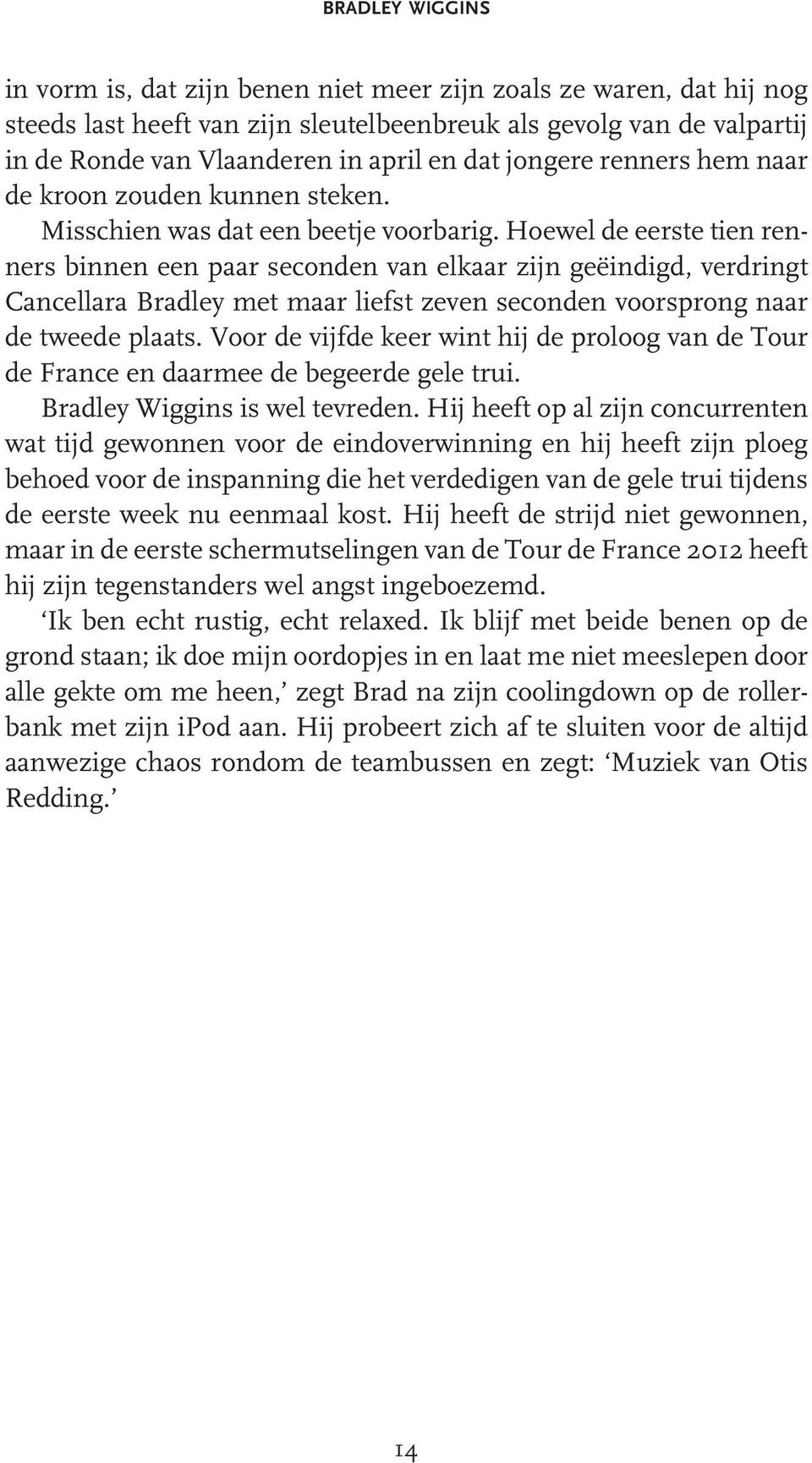 Hoewel de eerste tien renners binnen een paar seconden van elkaar zijn geëindigd, verdringt Cancellara Bradley met maar liefst zeven seconden voorsprong naar de tweede plaats.