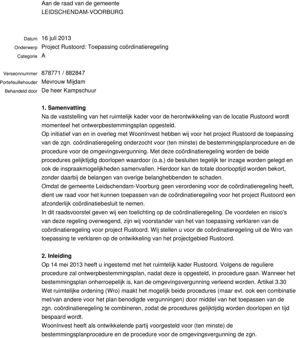 Samenvatting Na de vaststelling van het ruimtelijk kader voor de herontwikkeling van de locatie Rustoord wordt momenteel het ontwerpbestemmingsplan opgesteld.