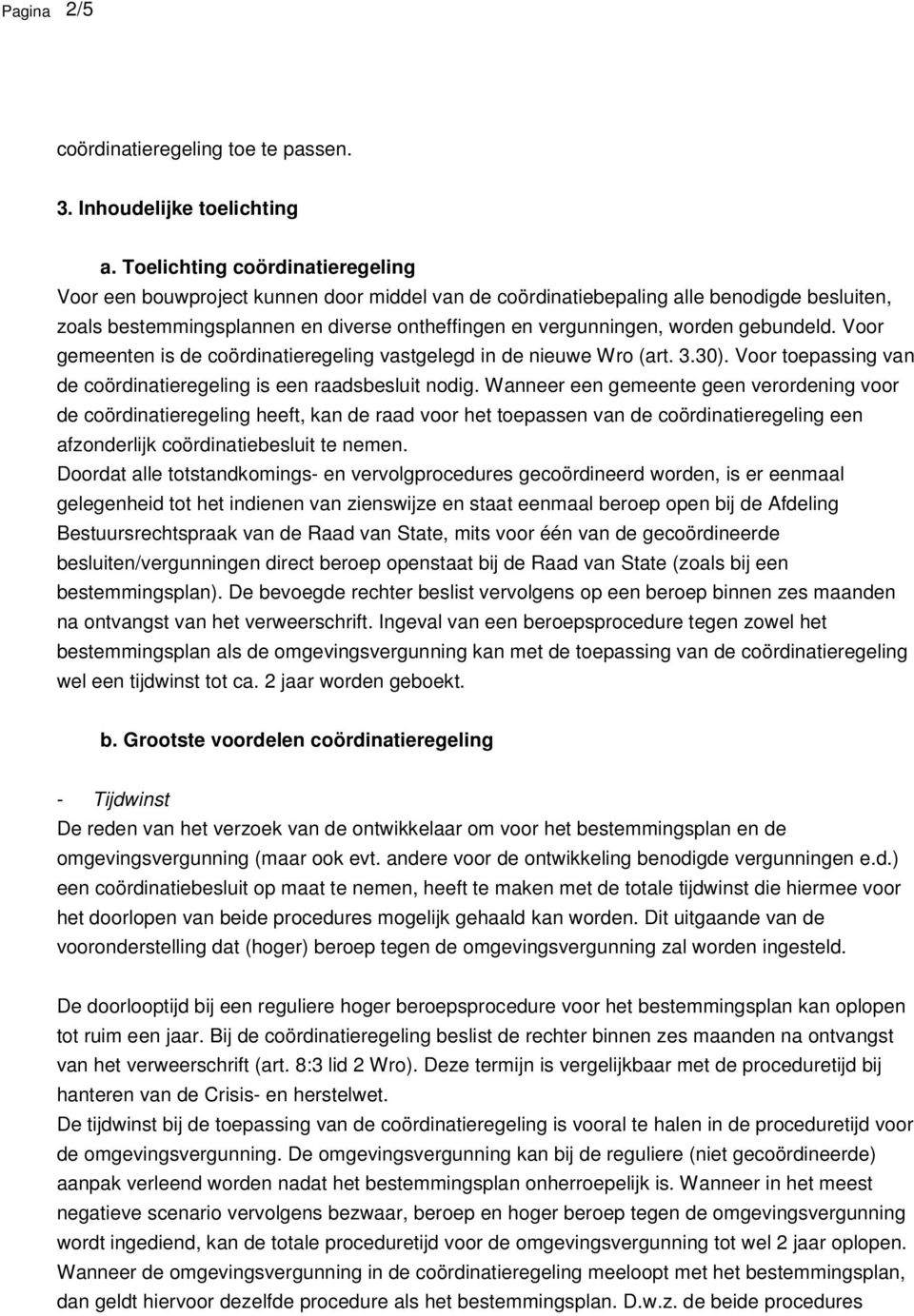 gebundeld. Voor gemeenten is de coördinatieregeling vastgelegd in de nieuwe Wro (art. 3.30). Voor toepassing van de coördinatieregeling is een raadsbesluit nodig.