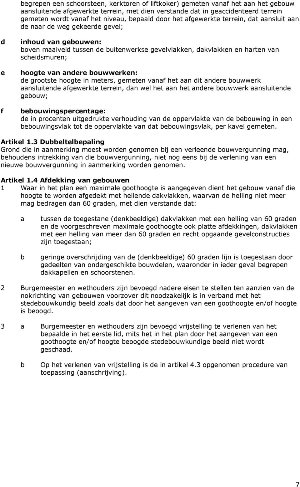 hoogte van andere ouwwerken: de grootste hoogte in meters, gemeten vanaf het aan dit andere ouwwerk aansluitende afgewerkte terrein, dan wel het aan het andere ouwwerk aansluitende geouw;