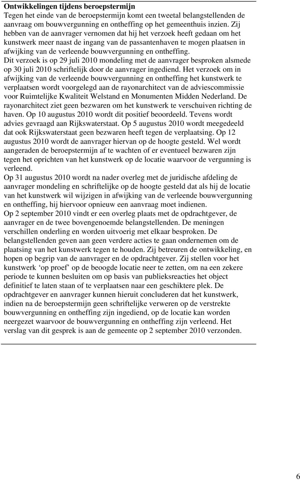 ontheffing. Dit verzoek is op 29 juli 2010 mondeling met de aanvrager besproken alsmede op 30 juli 2010 schriftelijk door de aanvrager ingediend.