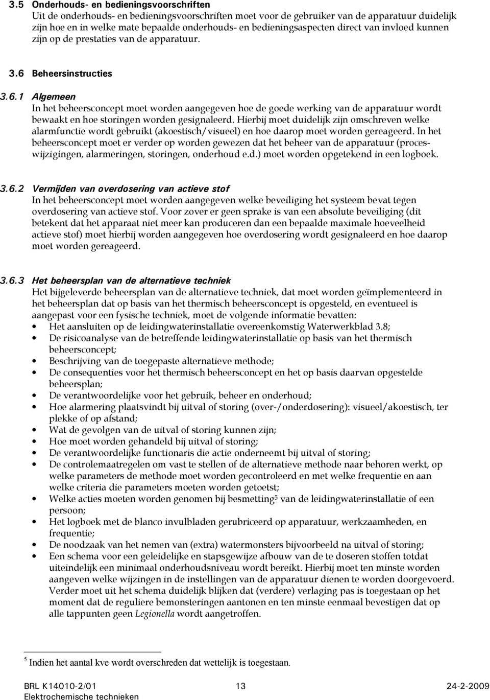 Beheersinstructies 3.6.1 Algemeen In het beheersconcept moet worden aangegeven hoe de goede werking van de apparatuur wordt bewaakt en hoe storingen worden gesignaleerd.