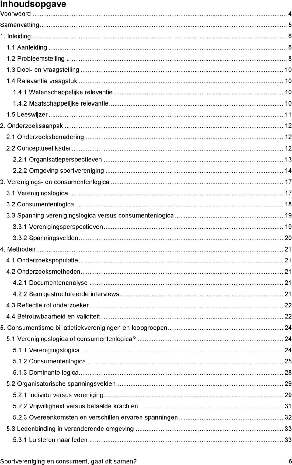 .. 14 3. Verenigings- en consumentenlogica... 17 3.1 Verenigingslogica... 17 3.2 Consumentenlogica... 18 3.3 Spanning verenigingslogica versus consumentenlogica... 19 3.3.1 Verenigingsperspectieven.