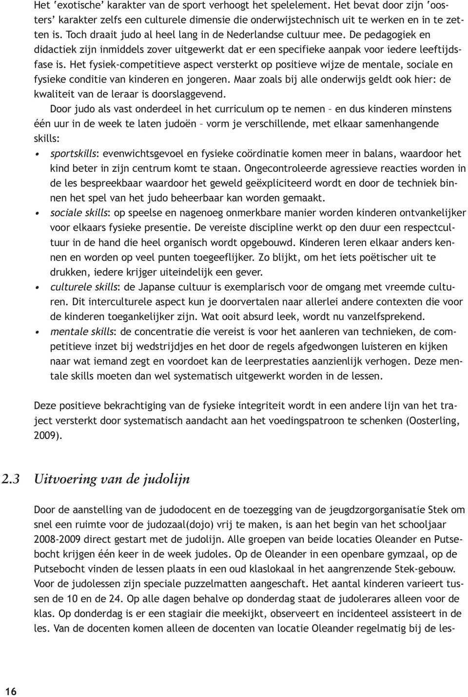 Het fysiek-competitieve aspect versterkt op positieve wijze de mentale, sociale en fysieke conditie van kinderen en jongeren.