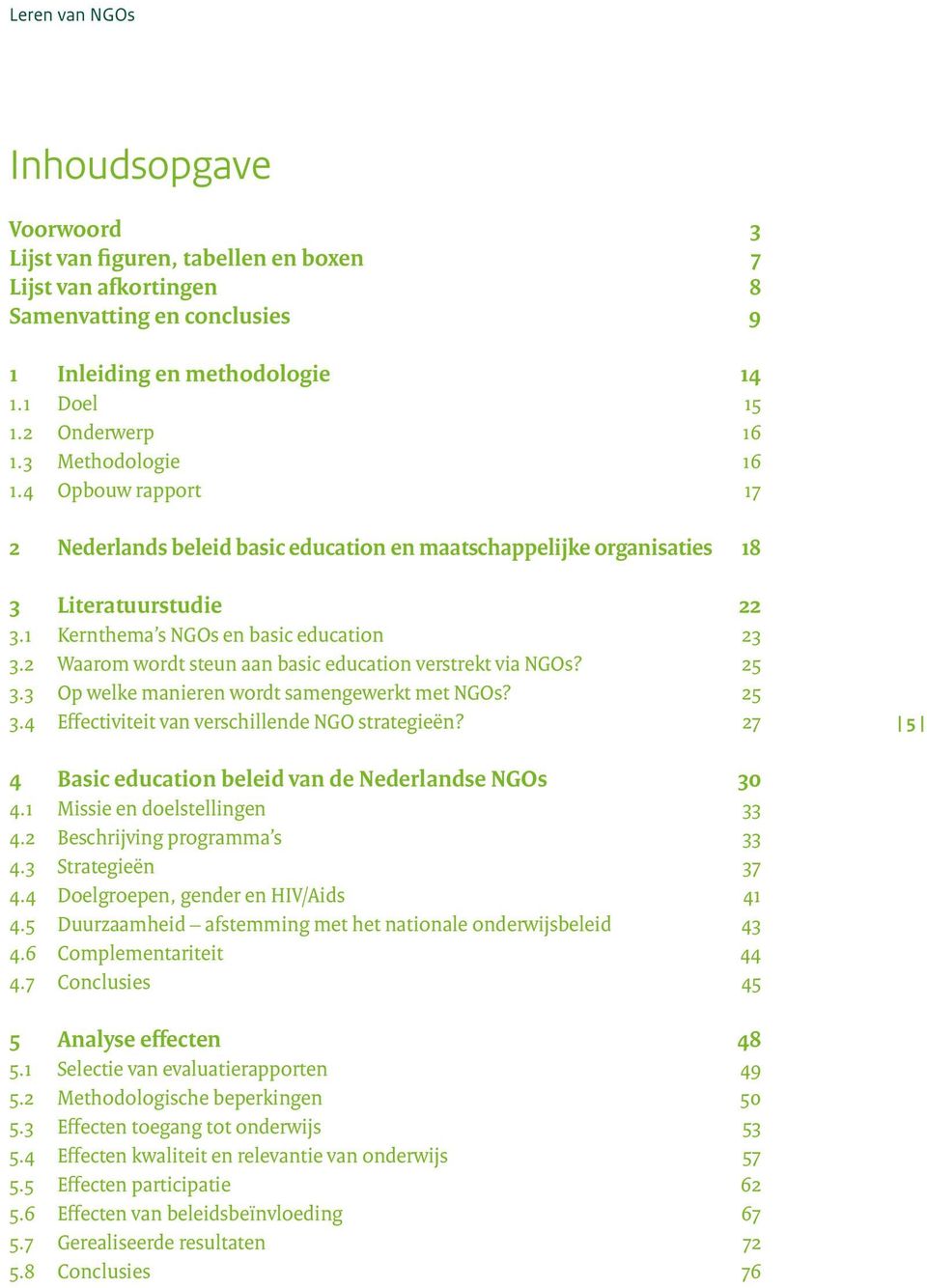 2 Waarom wordt steun aan basic education verstrekt via NGOs? 25 3.3 Op welke manieren wordt samengewerkt met NGOs? 25 3.4 Effectiviteit van verschillende NGO strategieën?