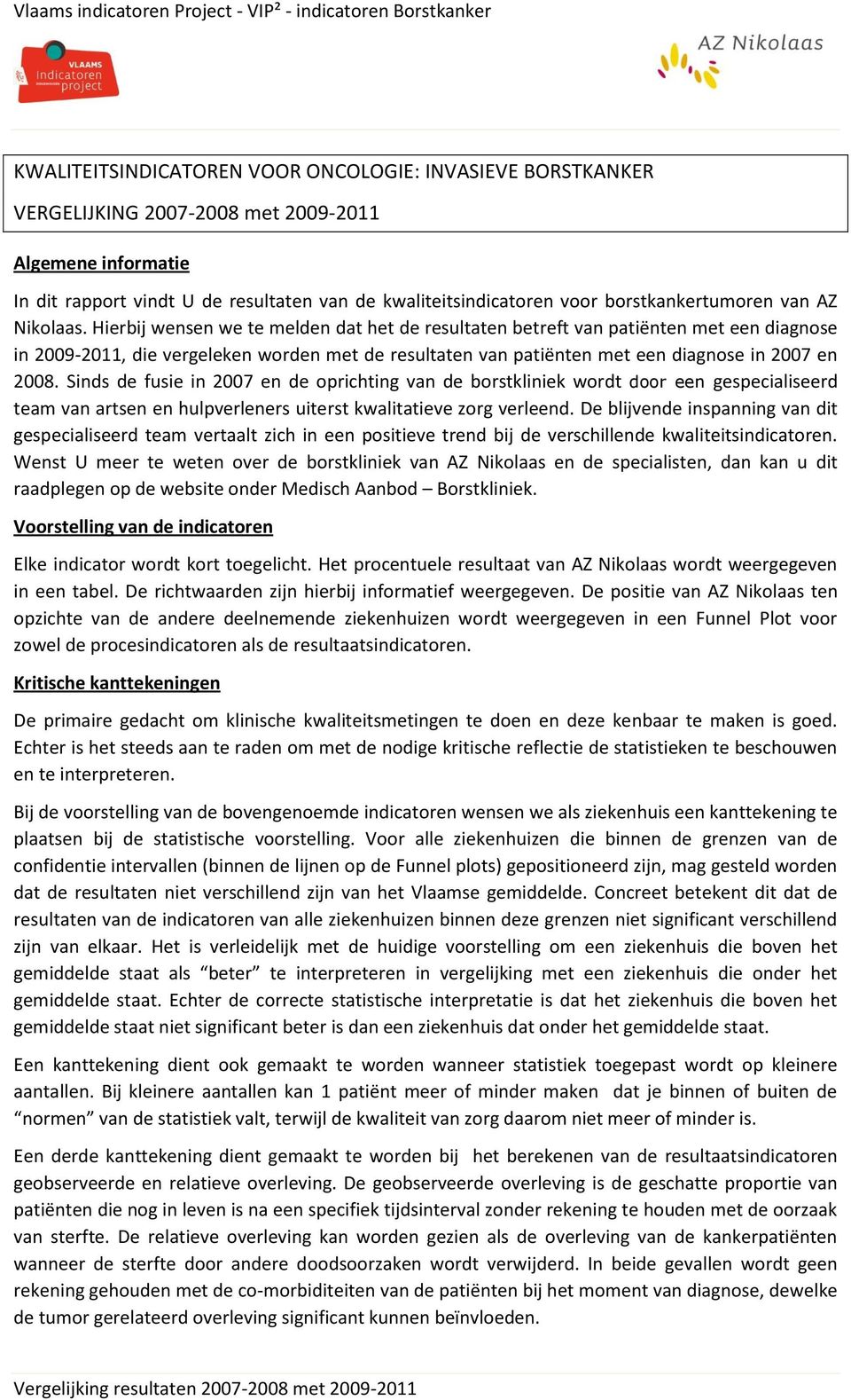 Hierbij wensen we te melden dat het de resultaten betreft van patiënten met een diagnose in 2009-2011, die vergeleken worden met de resultaten van patiënten met een diagnose in 2007 en 2008.