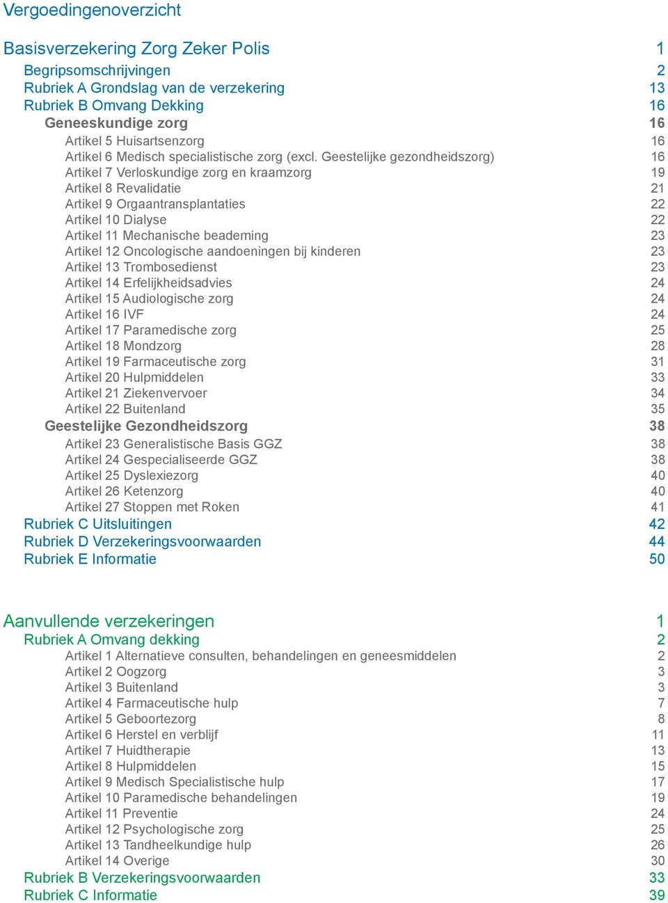 Geestelijke gezondheidszorg) 16 Artikel 7 Verloskundige zorg en kraamzorg 19 Artikel 8 Revalidatie 21 Artikel 9 Orgaantransplantaties 22 Artikel 10 Dialyse 22 Artikel 11 Mechanische beademing 23