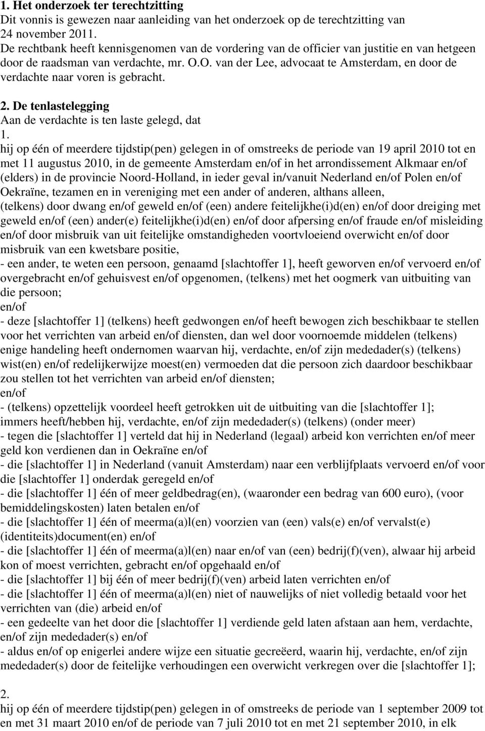 O. van der Lee, advocaat te Amsterdam, en door de verdachte naar voren is gebracht. 2. De tenlastelegging Aan de verdachte is ten laste gelegd, dat 1.