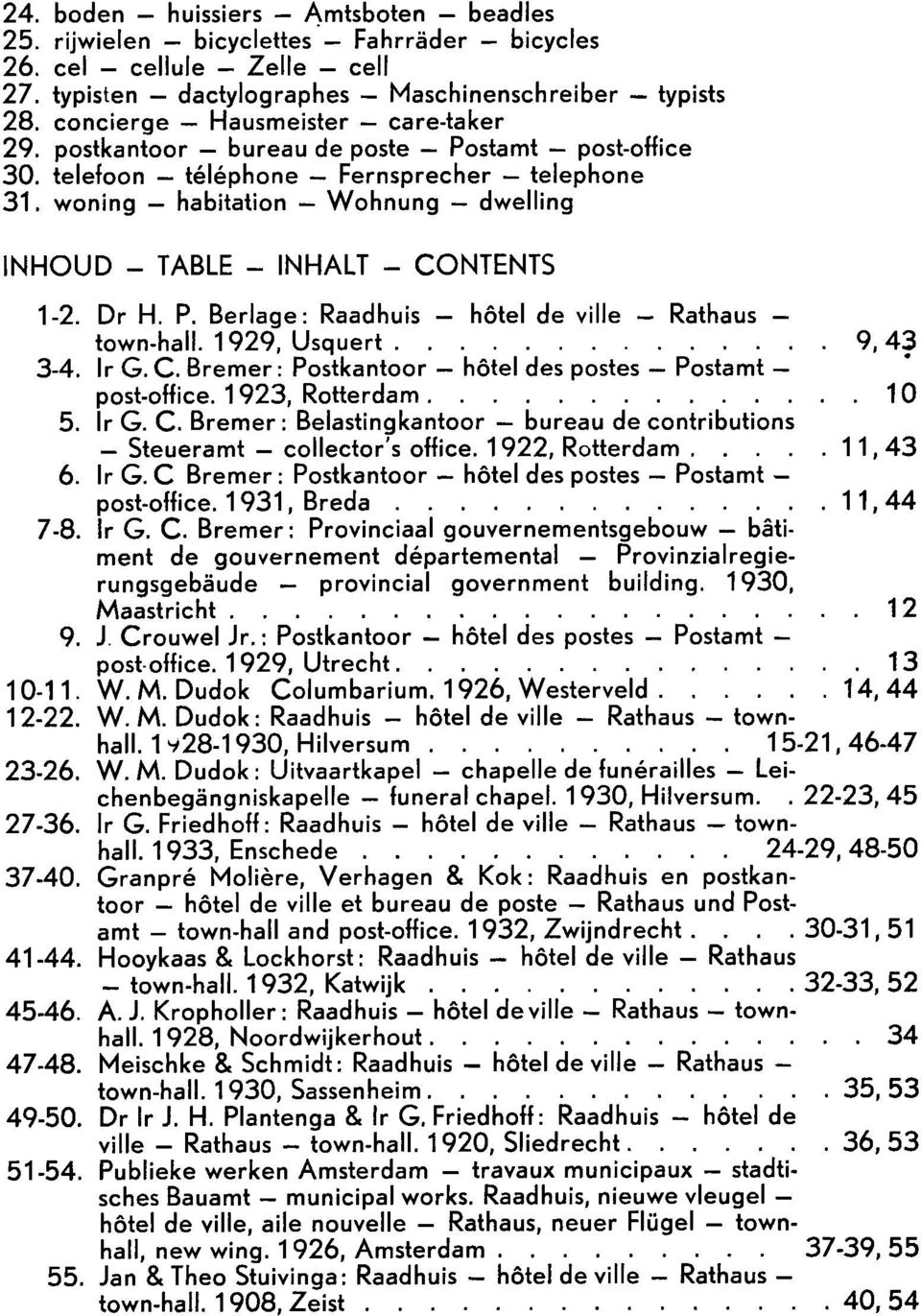 woning - habitation - Wohnung - dwelling INHOUD - TABLE - INHALT - CONTENTS 1-2. Dr H. P. Berlage: Raadhuis - hotel de ville - Rathaus - town-hall. 1929, Usquert............. 3-4. Ir G. C. Bremer: Postkantoor - hêtel des postes - Postamt - post-office.