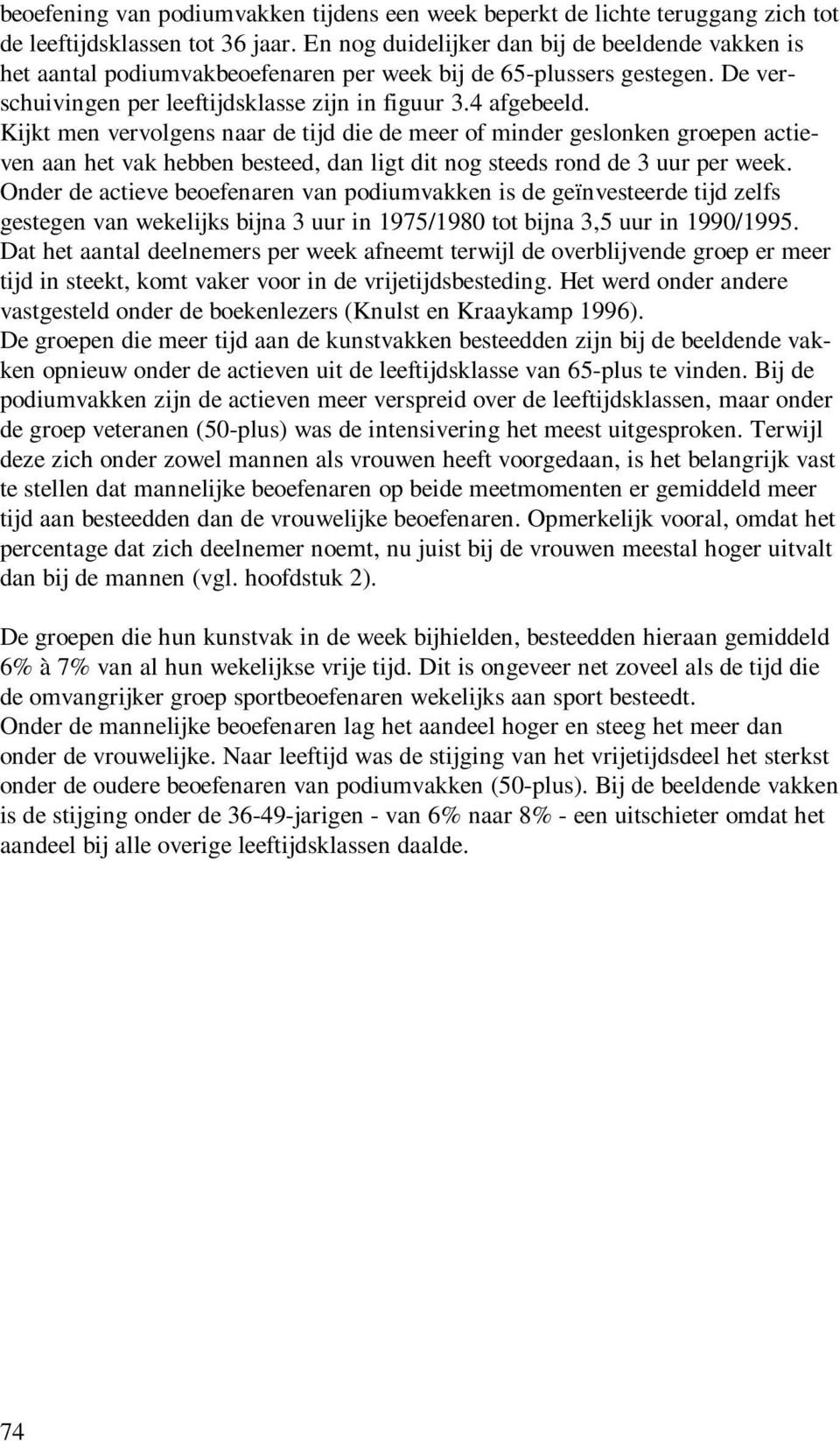 Kijkt men vervolgens naar de tijd die de meer of minder geslonken groepen actieven aan het vak hebben besteed, dan ligt dit nog steeds rond de 3 uur per week.