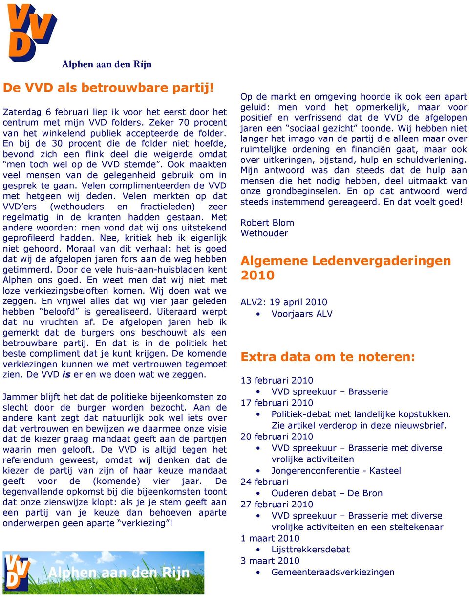 Velen complimenteerden de VVD met hetgeen wij deden. Velen merkten op dat VVD ers (wethouders en fractieleden) zeer regelmatig in de kranten hadden gestaan.