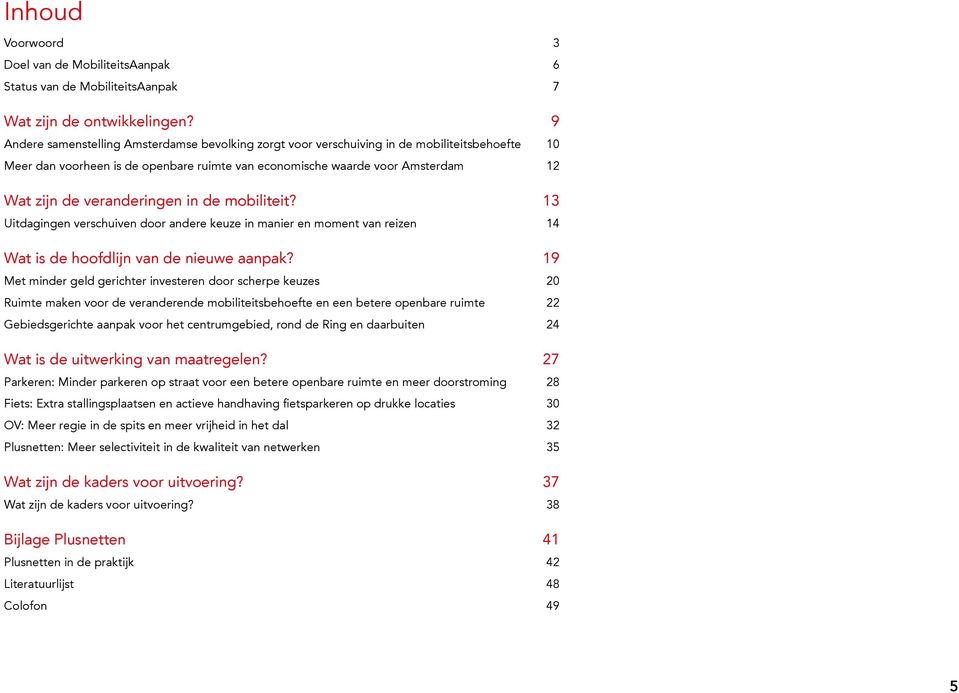 veranderingen in de mobiliteit? 13 Uitdagingen verschuiven door andere keuze in manier en moment van reizen 14 Wat is de hoofdlijn van de nieuwe aanpak?