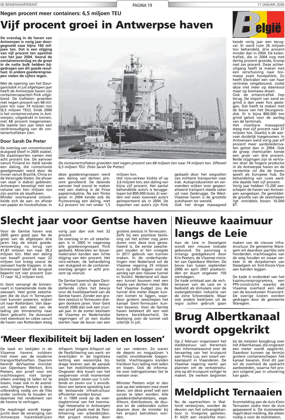 In andere goederengroepen vielen de cijfers tegen. Met de opening van het Deurganckdok in juli afgelopen jaar heeft de Antwerpse haven zijn containercapaciteit flink uitgebreid.