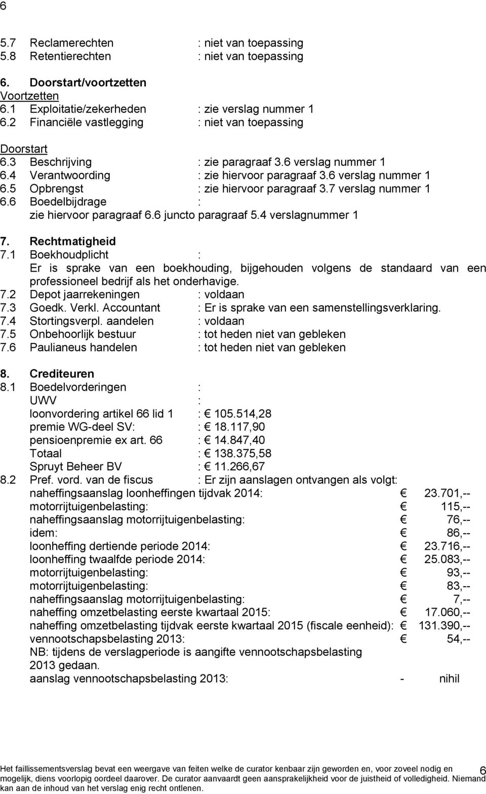 7 verslag nummer 1 6.6 Boedelbijdrage : zie hiervoor paragraaf 6.6 juncto paragraaf 5.4 verslagnummer 1 7. Rechtmatigheid 7.