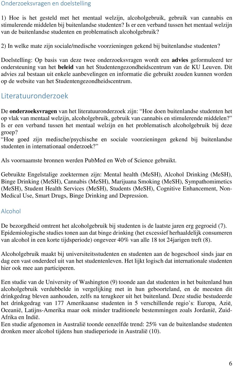 Doelstelling: Op basis van deze twee onderzoeksvragen wordt een advies geformuleerd ter ondersteuning van het beleid van het Studentengezondheidscentrum van de KU Leuven.