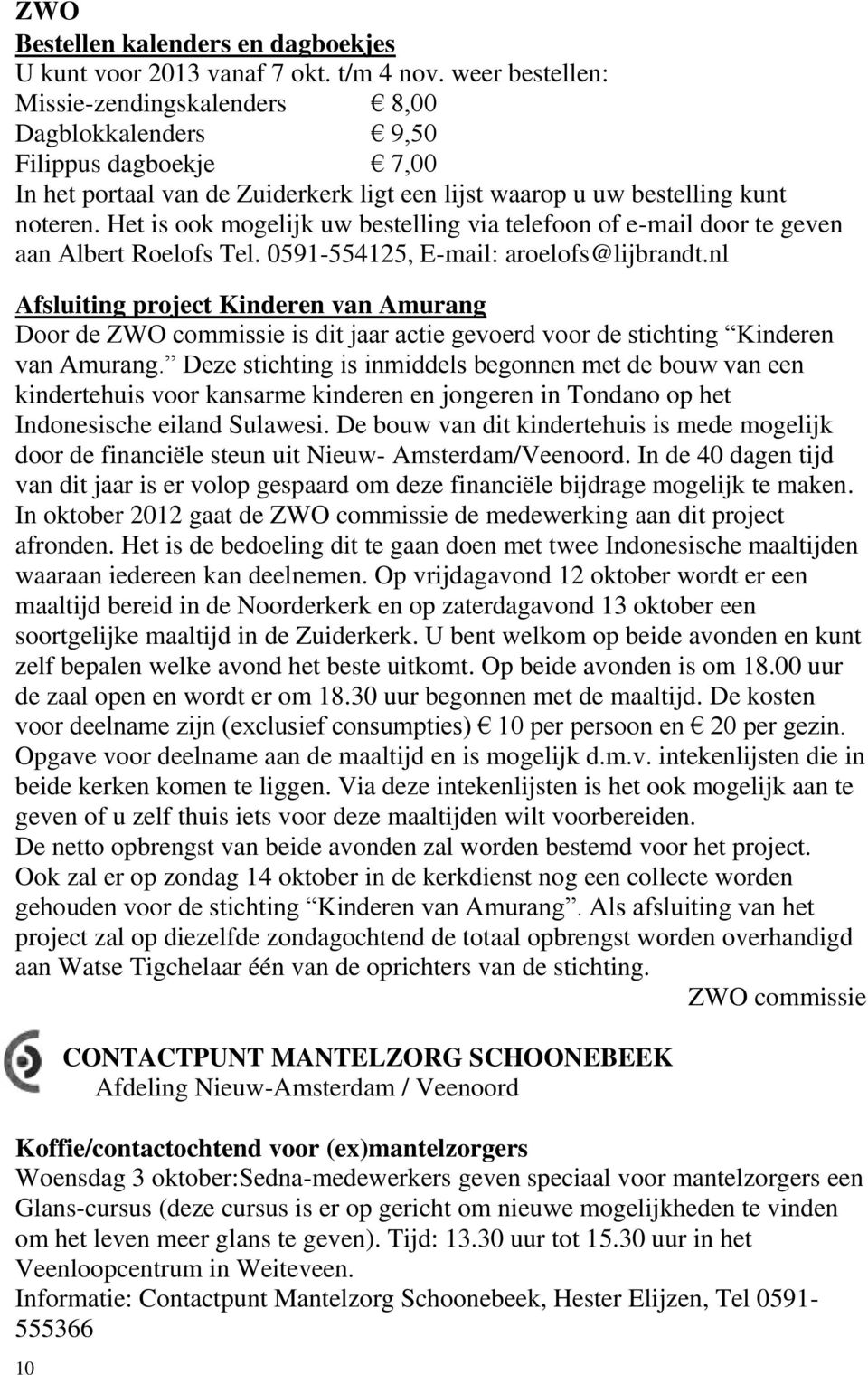 Het is ook mogelijk uw bestelling via telefoon of e-mail door te geven aan Albert Roelofs Tel. 0591-554125, E-mail: aroelofs@lijbrandt.