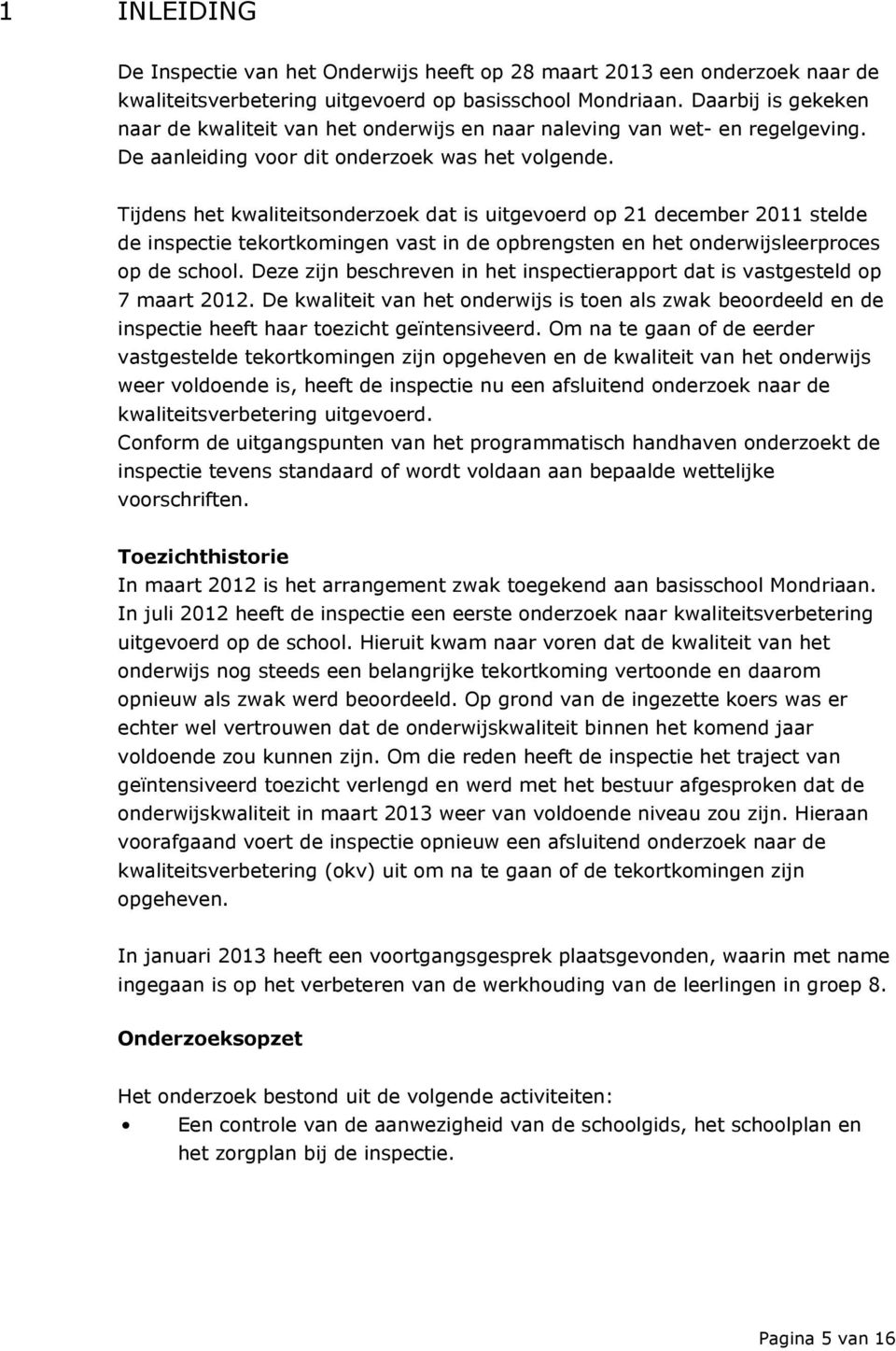 Tijdens het kwaliteitsonderzoek dat is uitgevoerd op 21 december 2011 stelde de inspectie tekortkomingen vast in de opbrengsten en het onderwijsleerproces op de school.