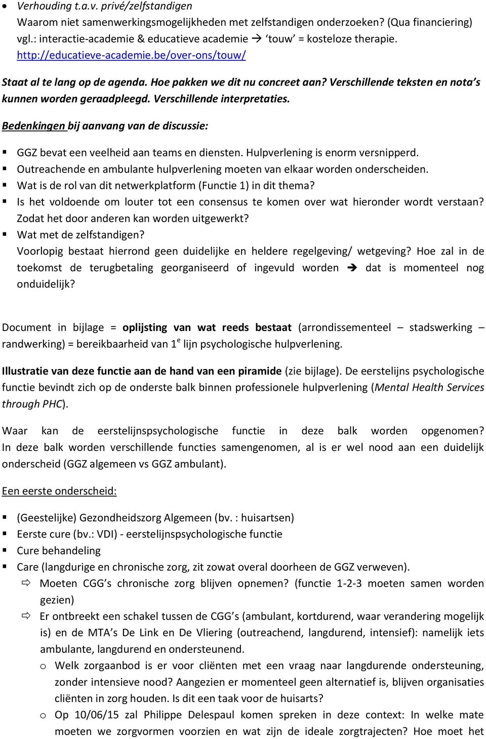 Verschillende teksten en nota s kunnen worden geraadpleegd. Verschillende interpretaties. Bedenkingen bij aanvang van de discussie: GGZ bevat een veelheid aan teams en diensten.