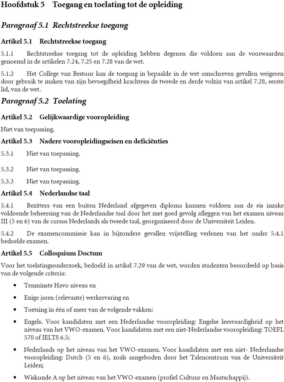 2 Het College van Bestuur kan de toegang in bepaalde in de wet omschreven gevallen weigeren door gebruik te maken van zijn bevoegdheid krachtens de tweede en derde volzin van artikel 7.