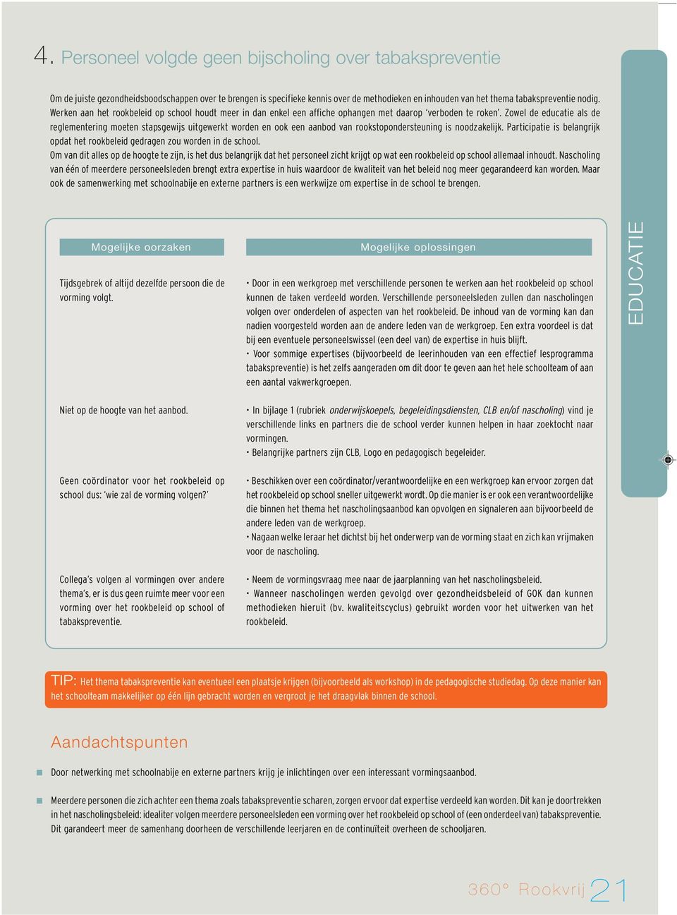 Zowel de educatie als de reglementering moeten stapsgewijs uitgewerkt worden en ook een aanbod van rookstopondersteuning is noodzakelijk.